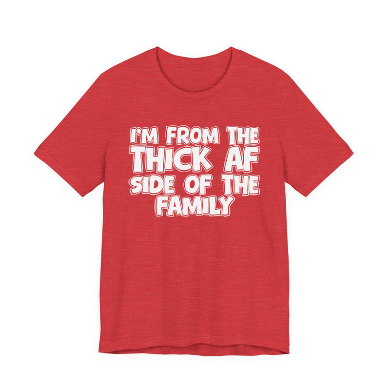I'm From The Thick AF Side of the Family - T-Shirt
