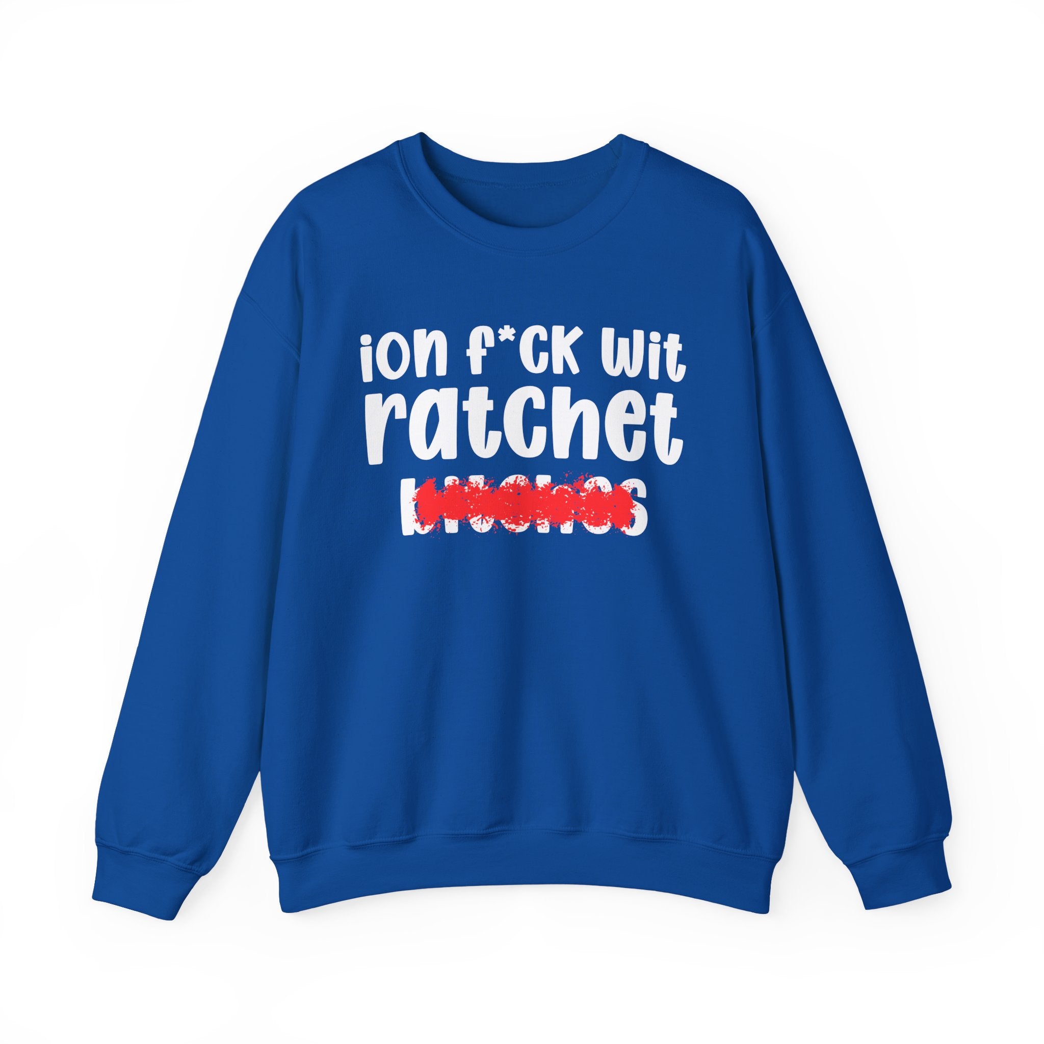ION (I Don't) FUCK WIT RATCHET BITCHES — Bold Sarcastic Sweatshirt