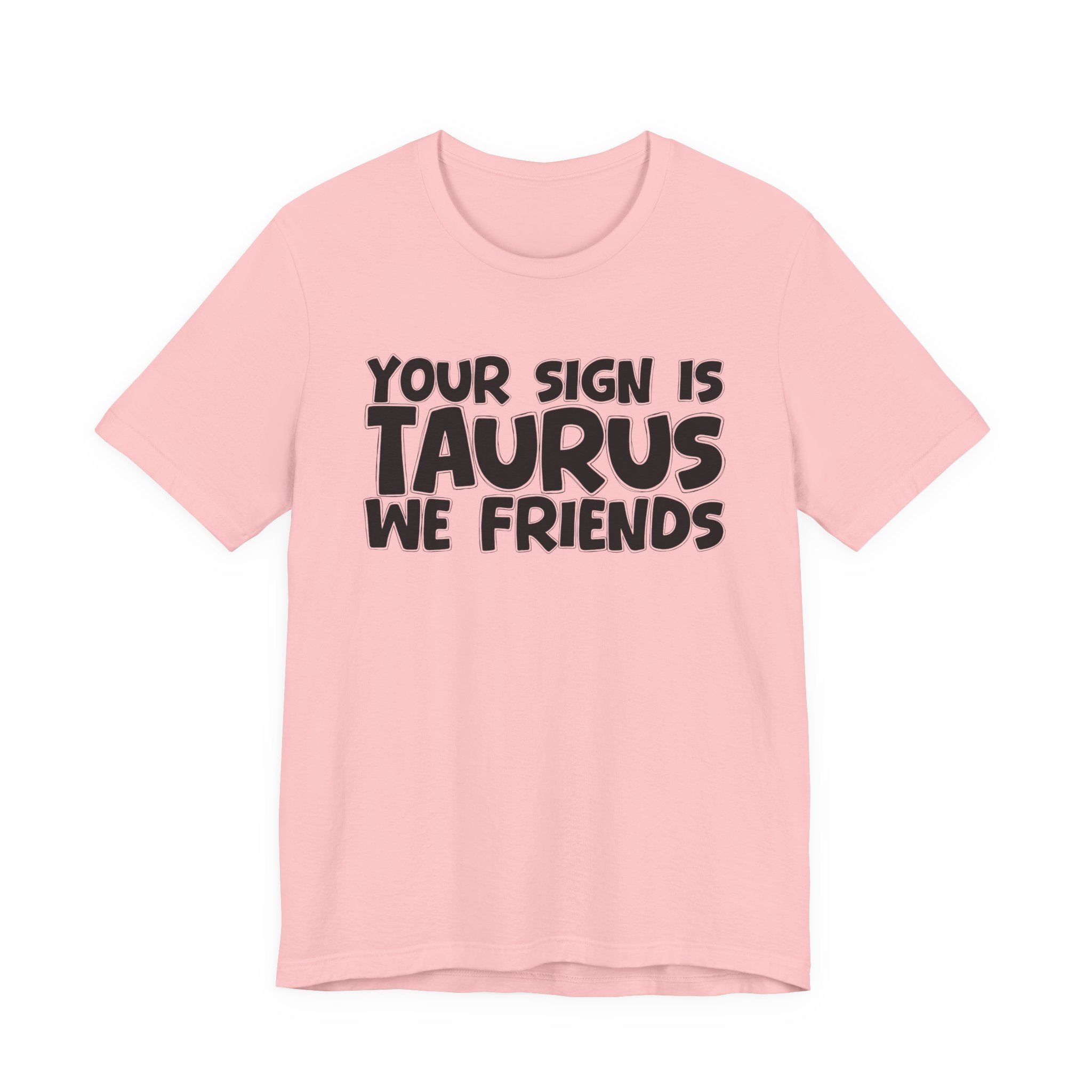 If Your Sign Is TAURUS We Friends - Fun Astrology Tee for TAURUS