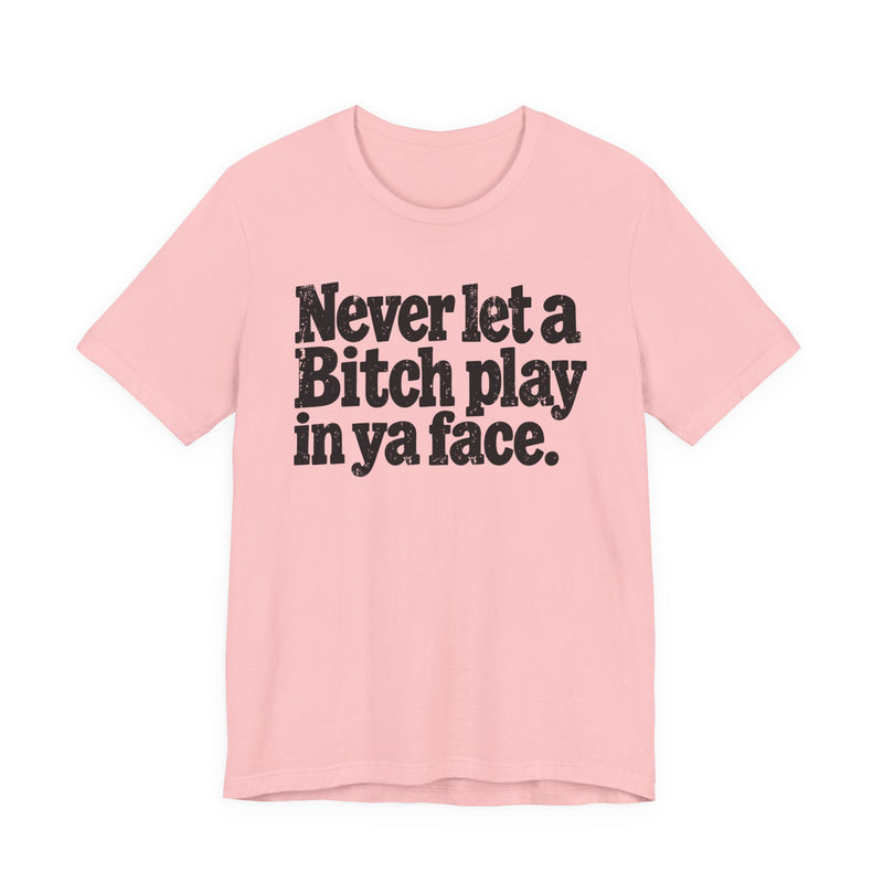 Never let a Bitch Play In Ya Face －Street Motivational T-Shirt