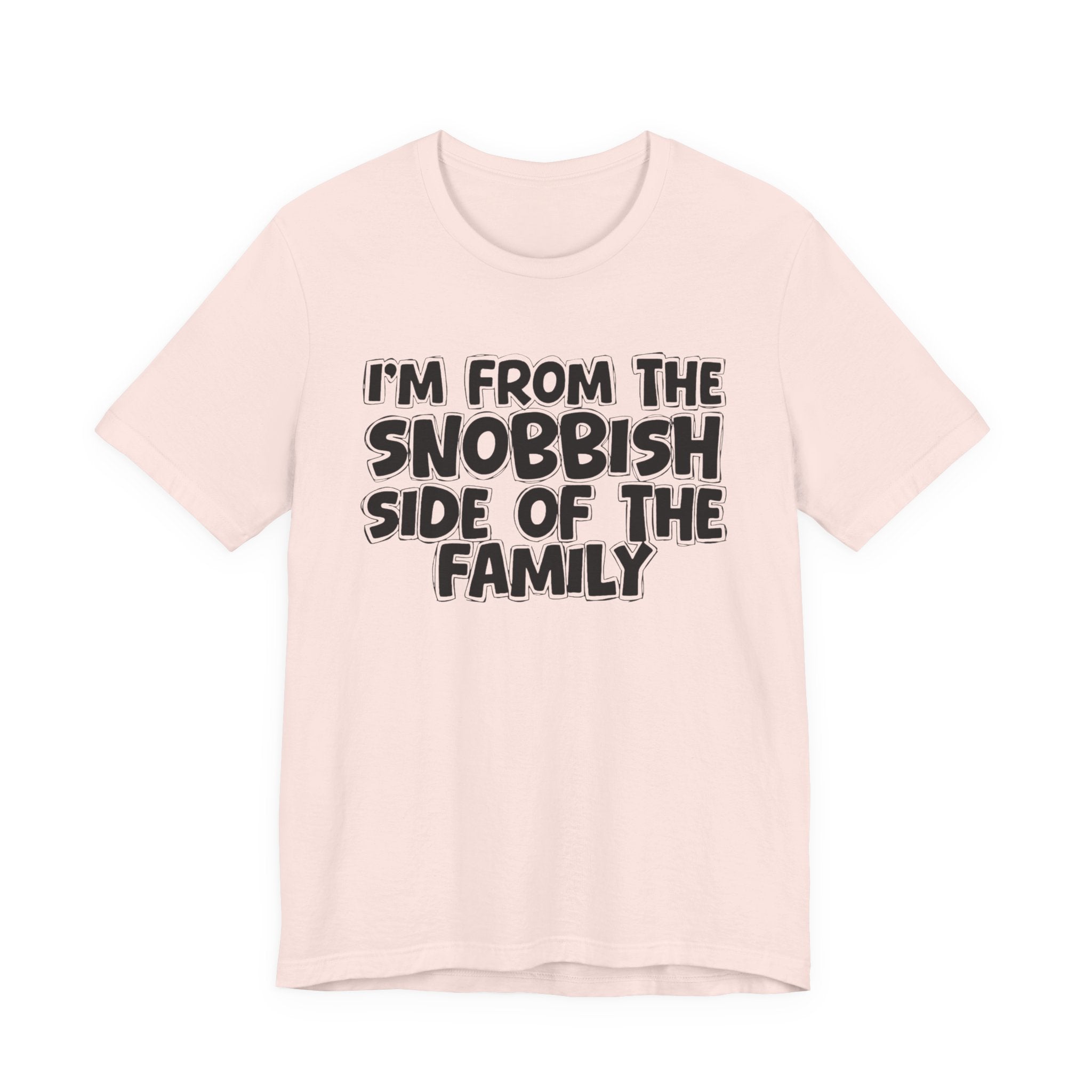 I'm From The Snobbish Side of the Family — Funny Family Pride Tee