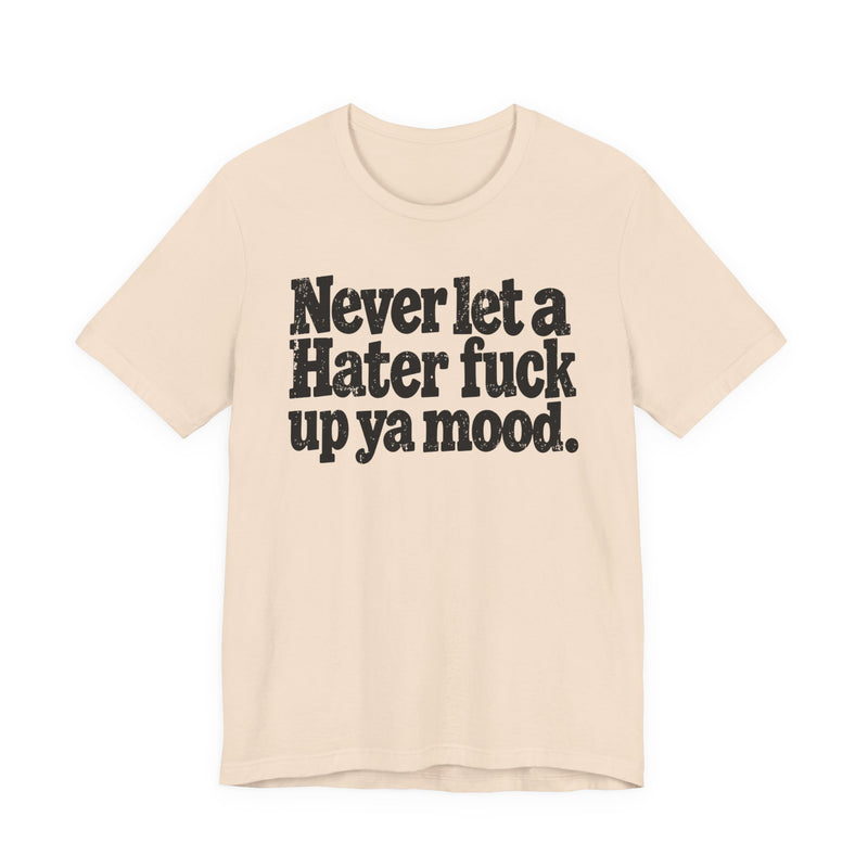 Never Let a Hater Fuck Up Ya Mood －Street Motivational T-Shirt