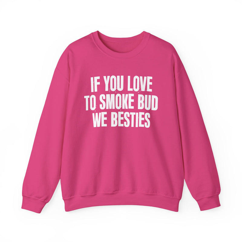 If You Love To Smoke Bud We Besties — Funny Cannabis Lovers Sweatshirt