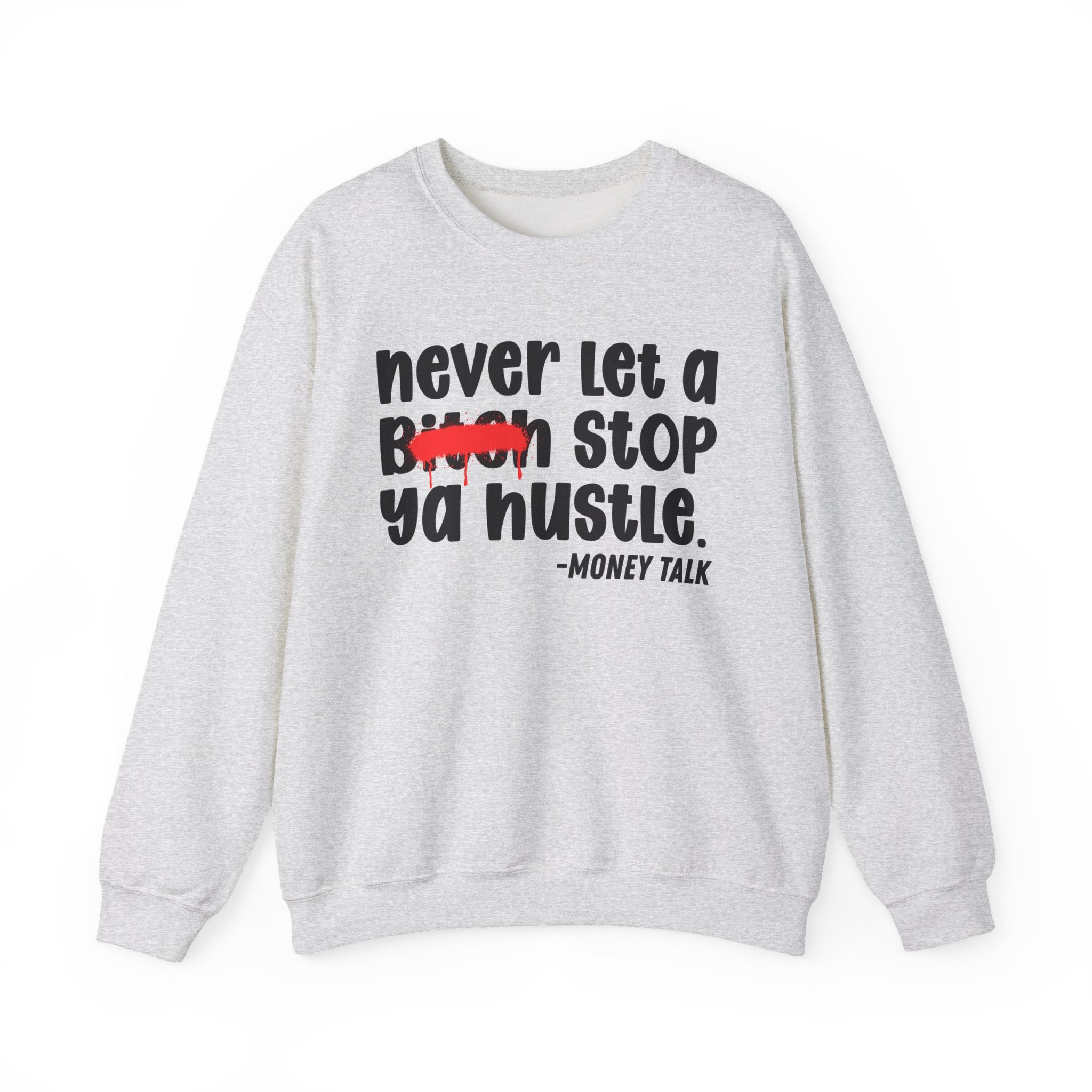 Never Let A Bitch Stop Ya Hustle - Motivational Money Talk Sweatshirt