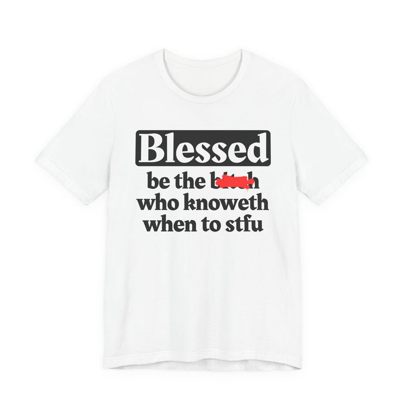 Blessed Be The Bitch Who Knoweth When To STFU － Funny Inspirational T-shirt