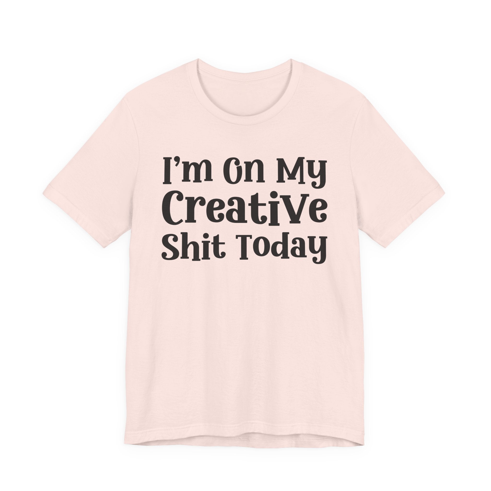 I'm On My Creative Shit Today T-Shirt