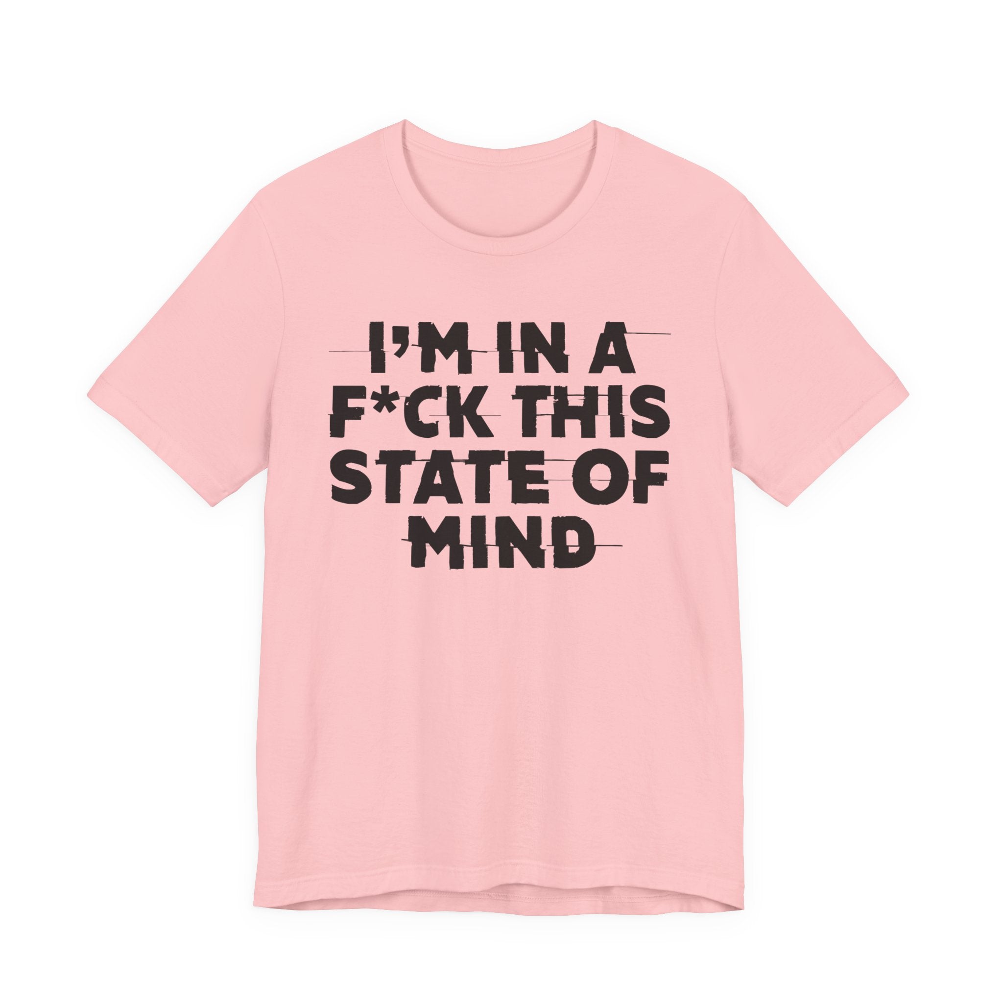 I'm In A Fuck This State Of Mind - Energy Statement Shirt