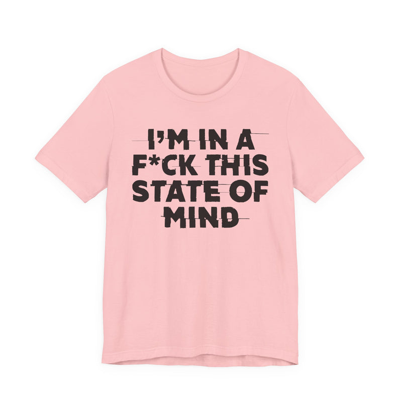 I'm In A Fuck This State Of Mind — Energy Statement Shirt