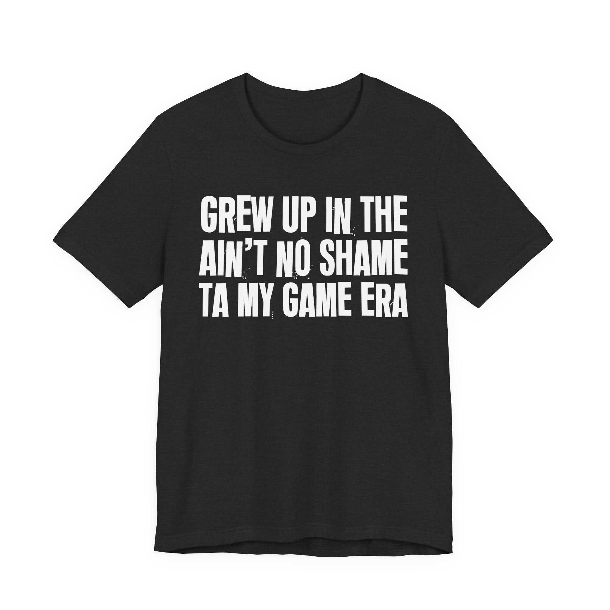 Grew Up In The Ain't No Shame Ta My Game Era - Hilarious Back In The Days  T-Shirt