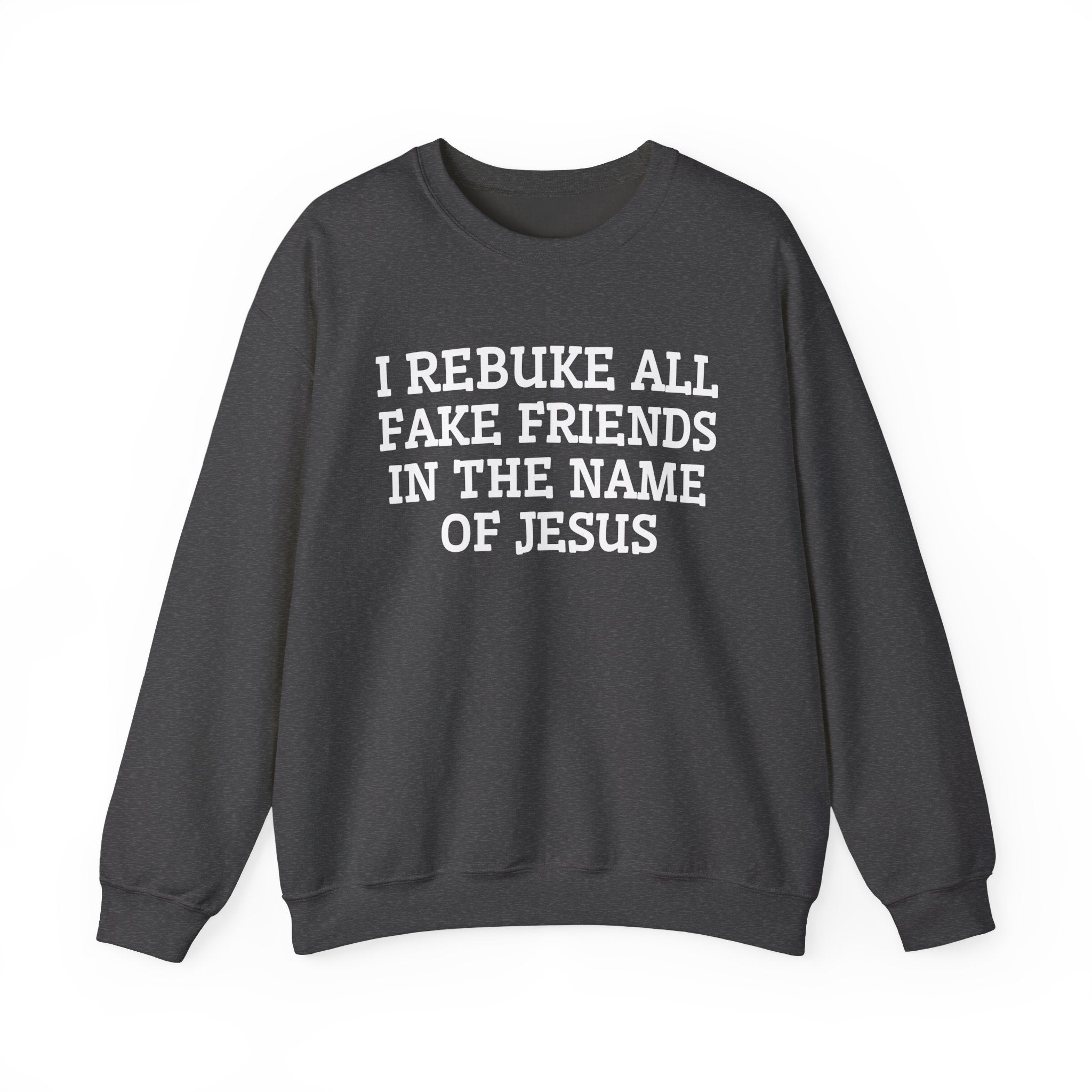 I Rebuke All Fake Friends In The Name of Jesus - Sweatshirt