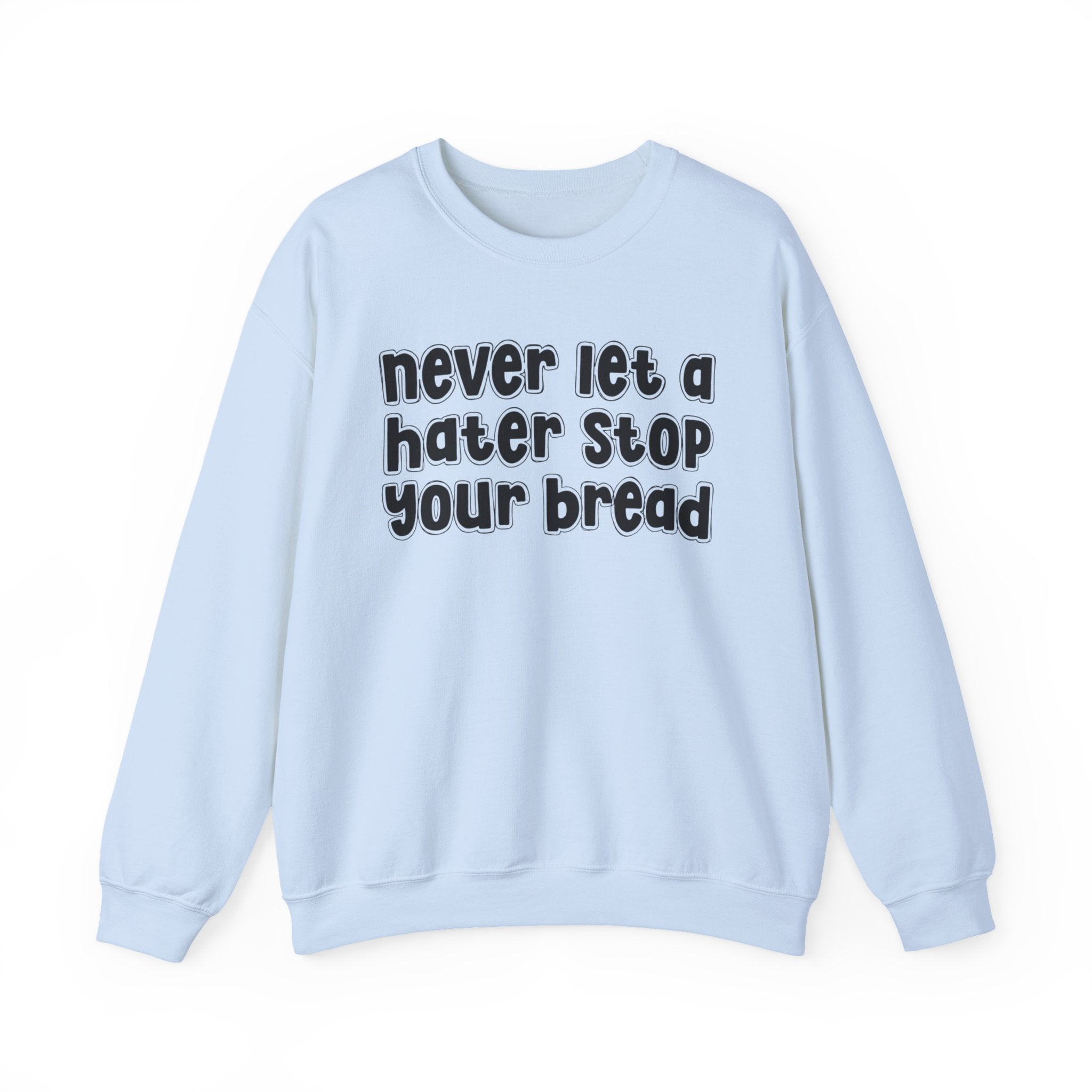 Never Let A Hater Stop Your Bread - Motivational Statement Sweatshirt