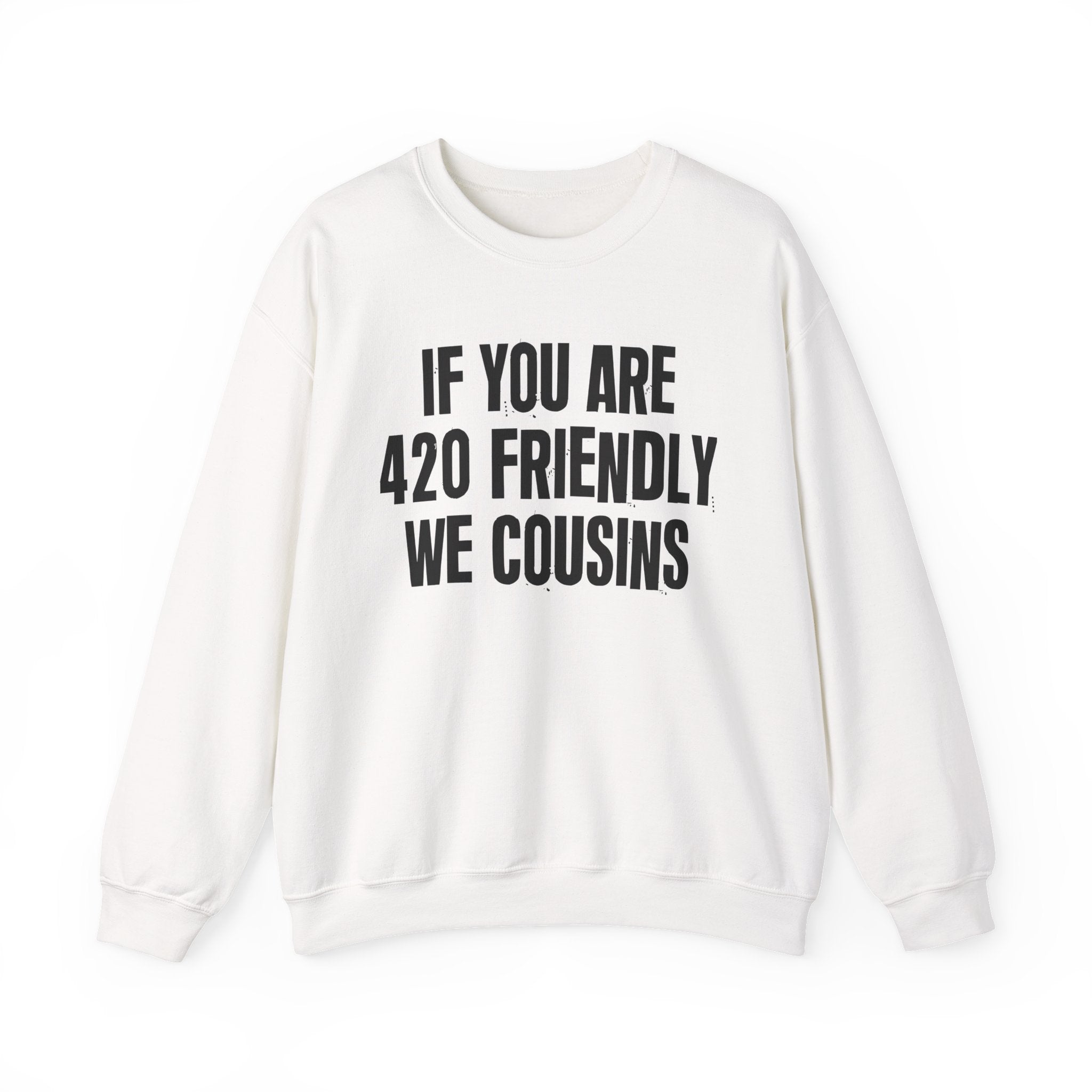 If You Are 420 Friendly We Cousins — Funny Cannabis Lovers Sweatshirt