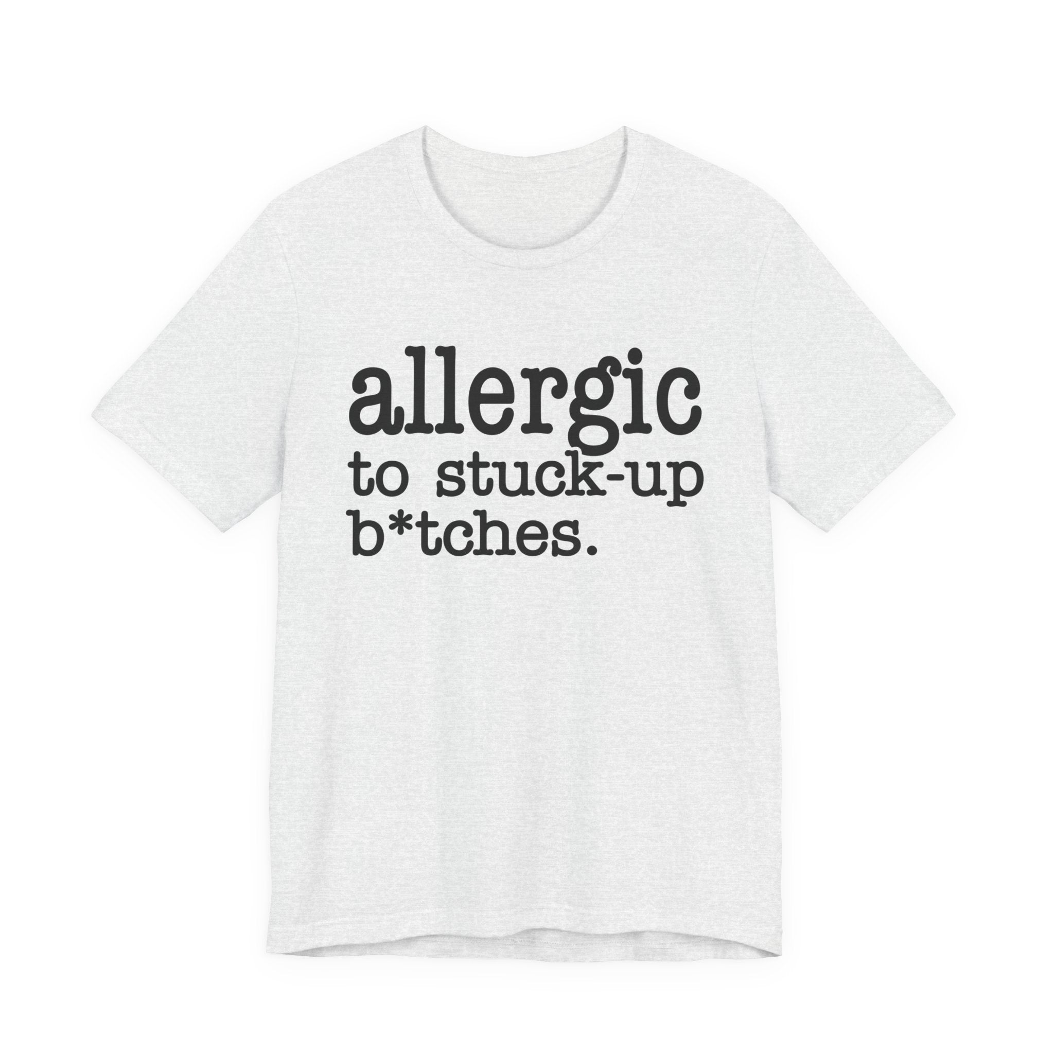 Allergic To Stuck Up Bitches - Tshirt