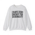 I Have Zero Energy For Dishonesty - Sweatshirt