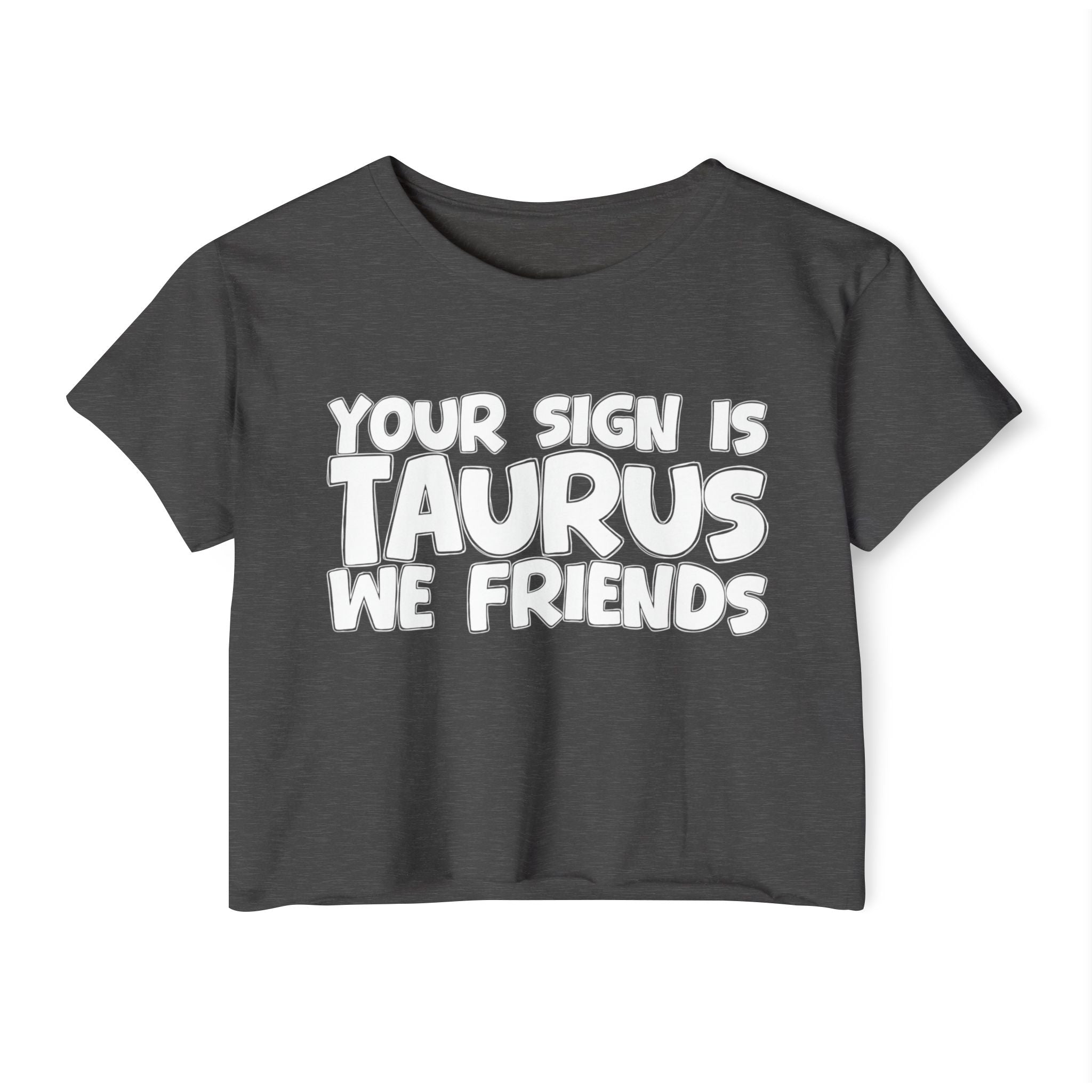 Your Sign Is Taurus We Friends - Fun Zodiac Sign Crop Top