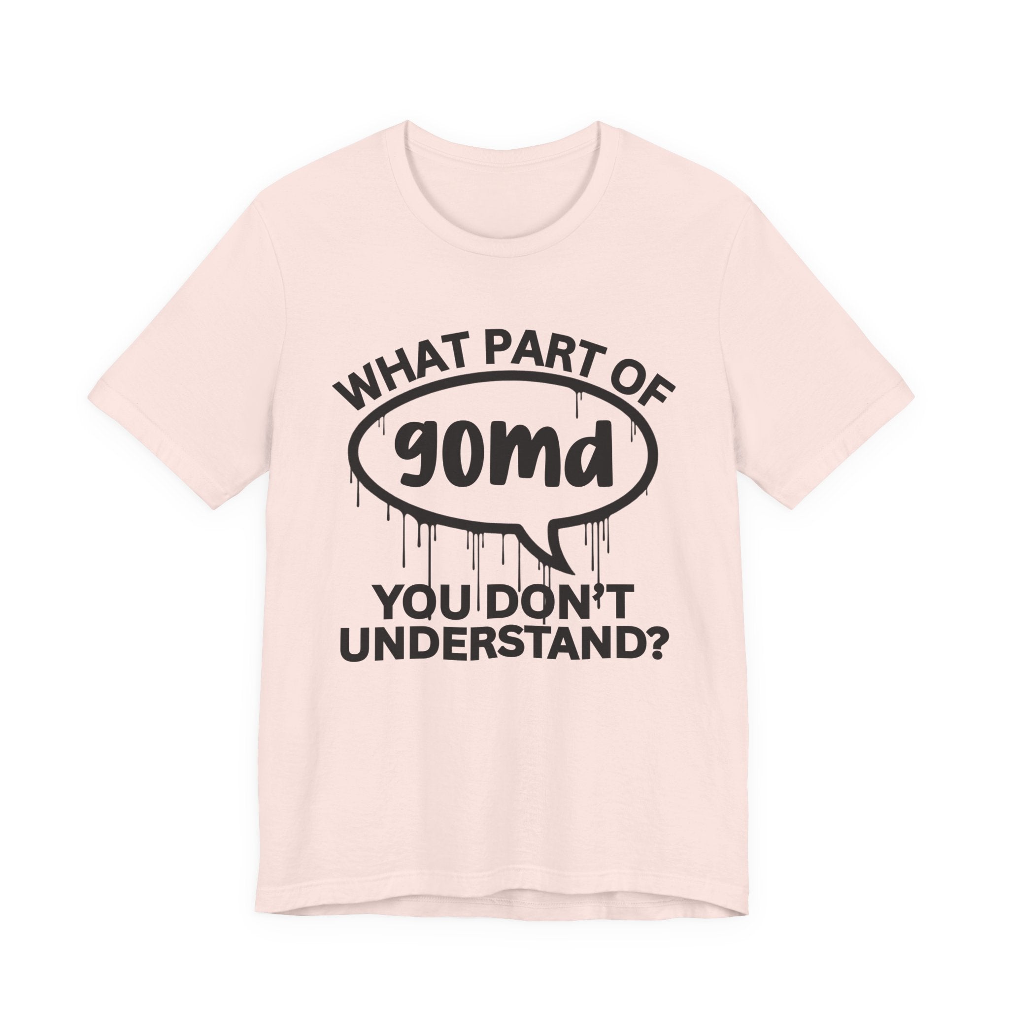 What Part of GOMD You Don't Understand? T-Shirt