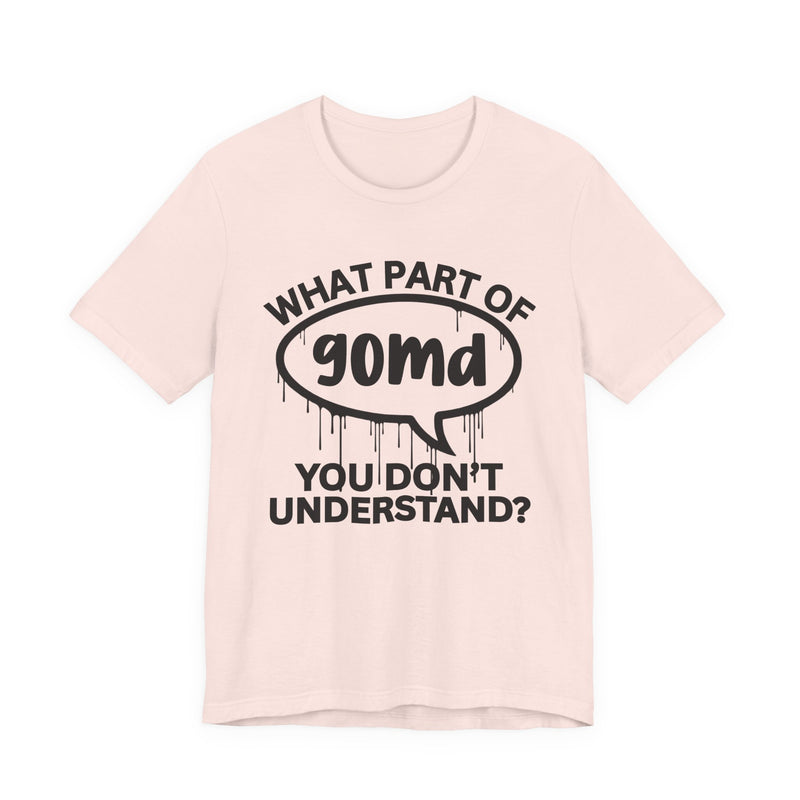 What Part of GOMD You Don't Understand? T-Shirt