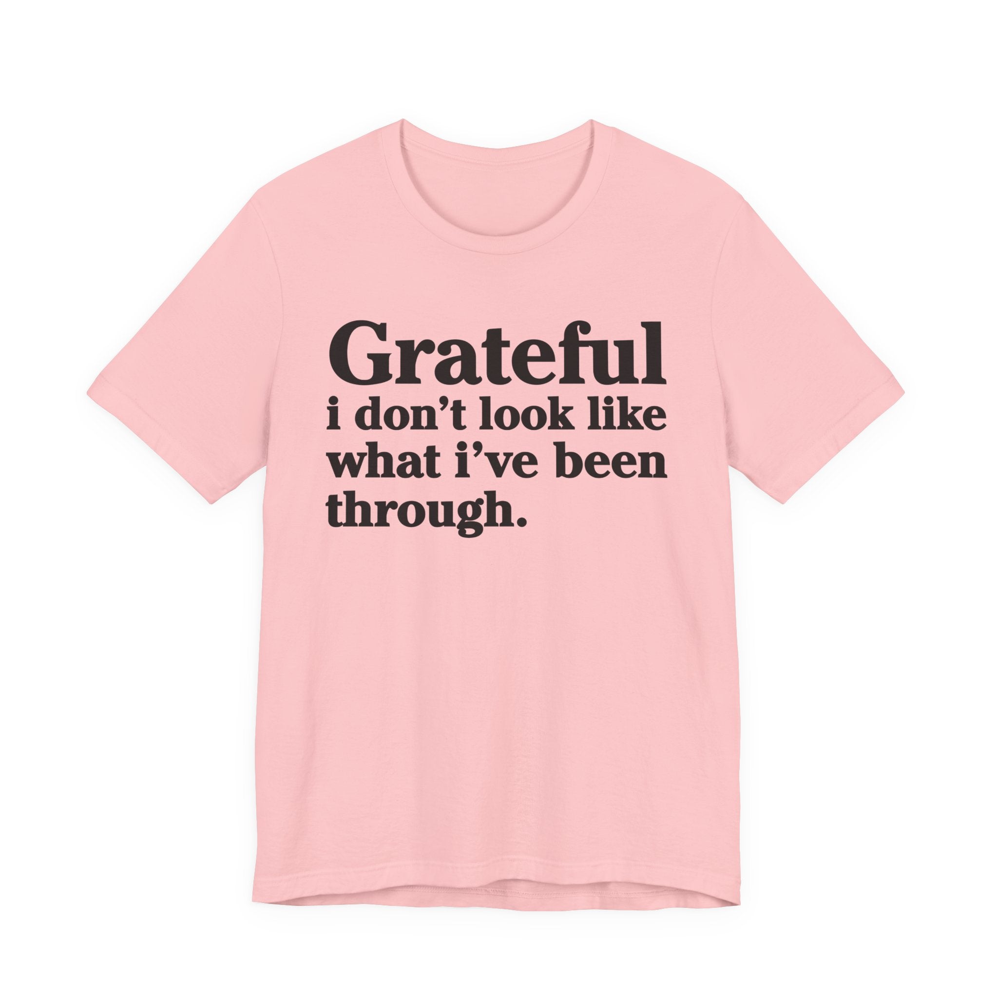 Grateful I Don't Look Like What I've Been Through - Positive Christian T-Shirt