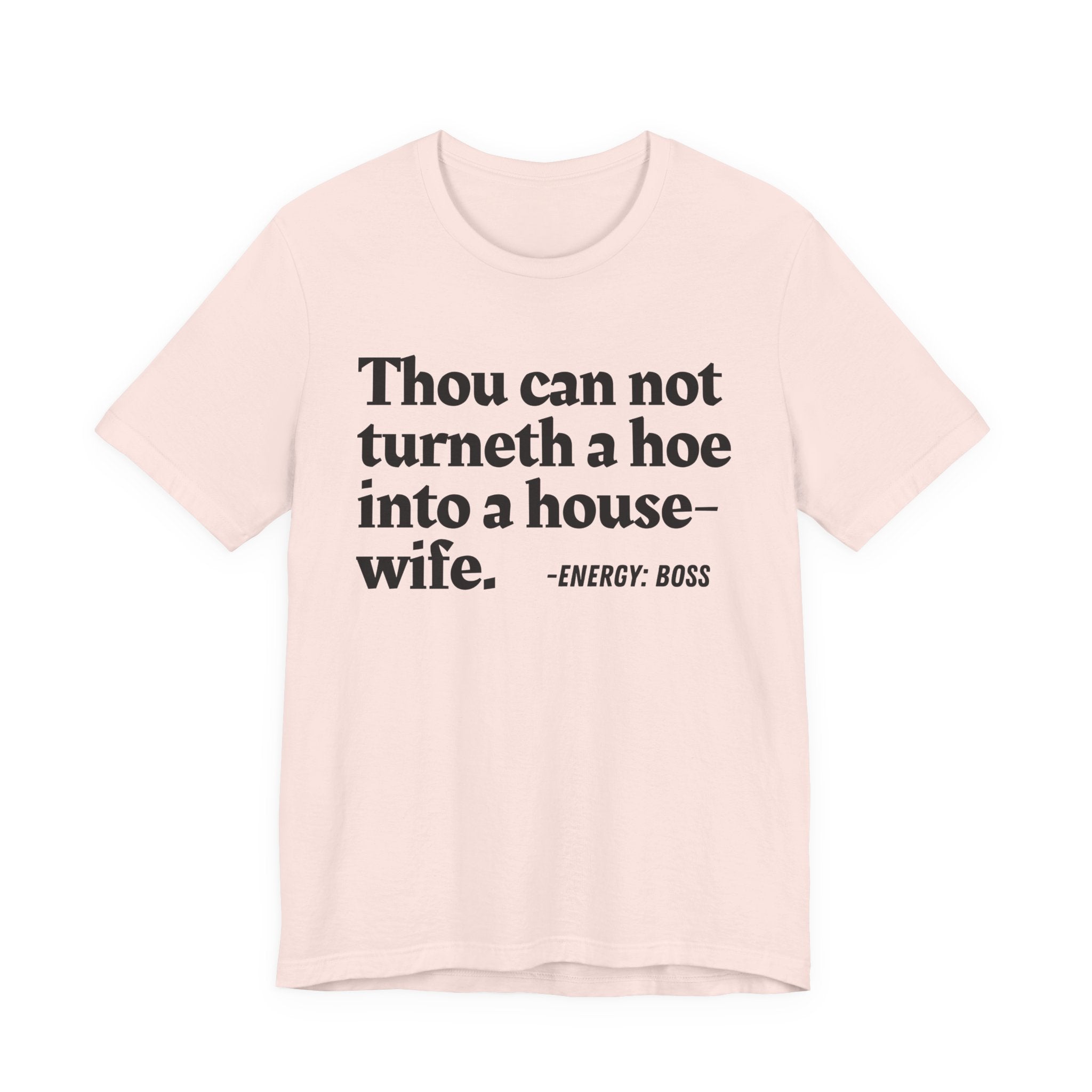 Thou Can Not Turneth A Hoe Into A House Wife - T-Shirt