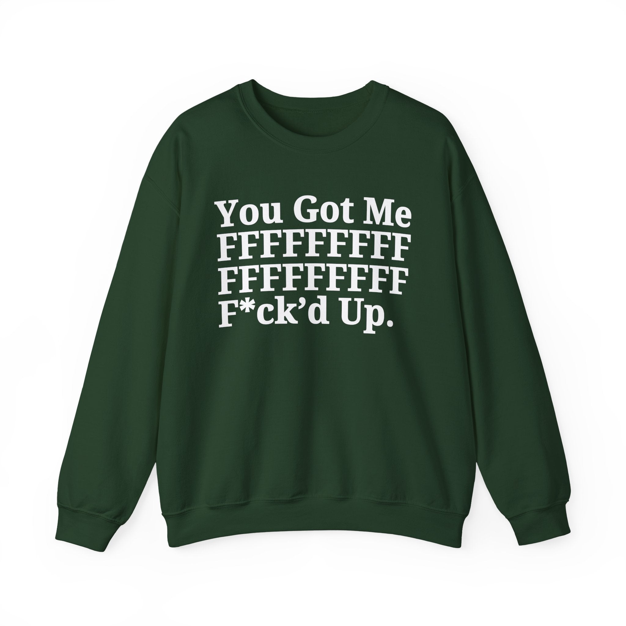 You Got Me FFFFFFFFFFFFFFFFFF Fuck'd Up - Provocative Statement Sweatshirt