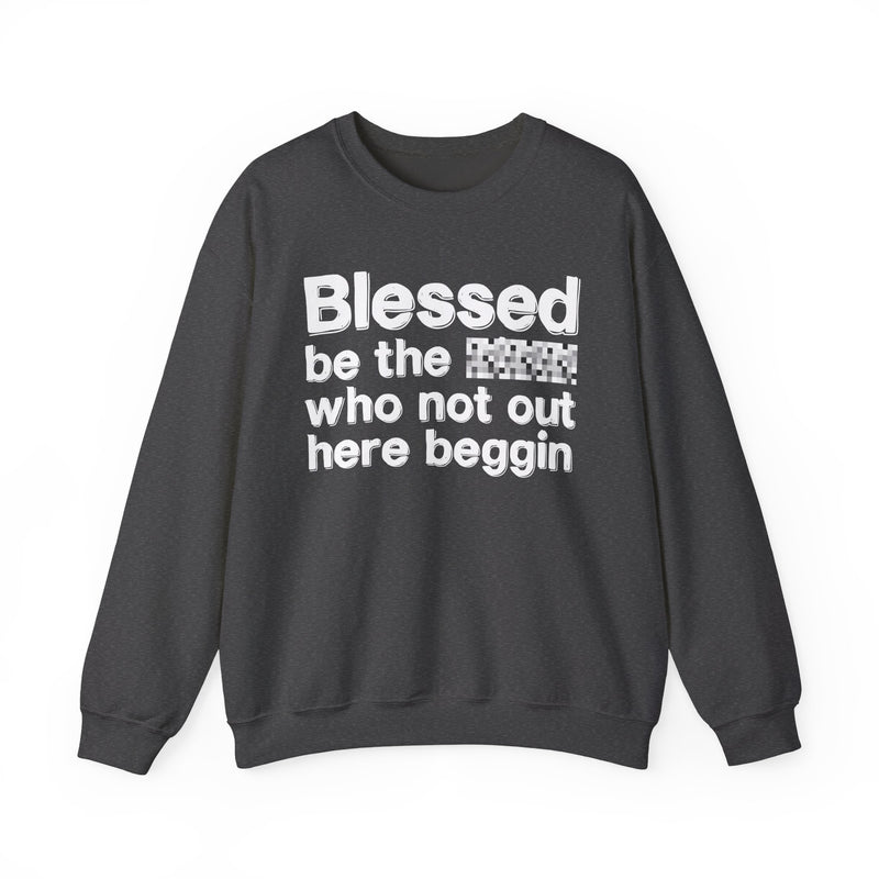 Blessed Be The [Censored] Who Not Out Here Beggin' — Funny Inspirational Sweathsirt
