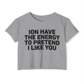 I Don’t Have The Energy To Pretend I Like You - Bold Declaration Crop Top