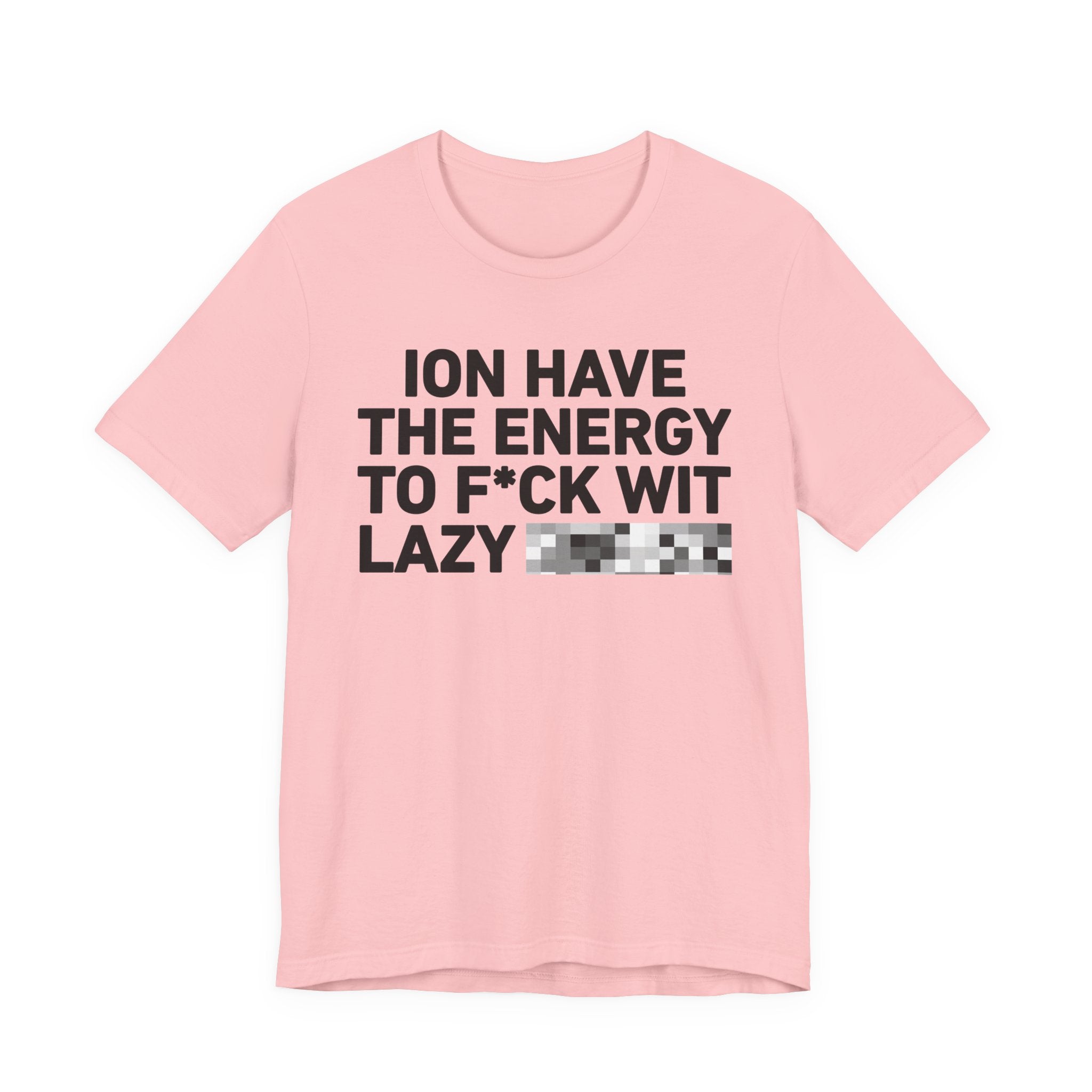 I Don’t Have the Energy to Fuck Wit Lazy (Bitches/Niggas) - Funny Energy Statement T-Shirt