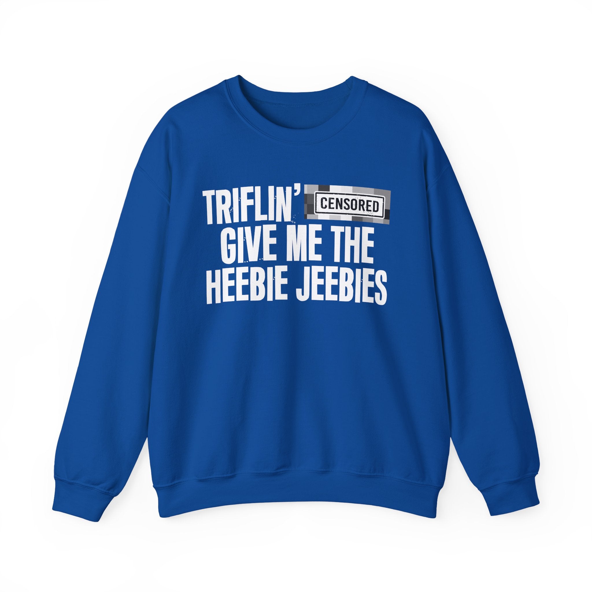 Triflin' (Censored Bitches) Give Me The Heebie Jeebies" Funny Scary Quote Sweatshirt
