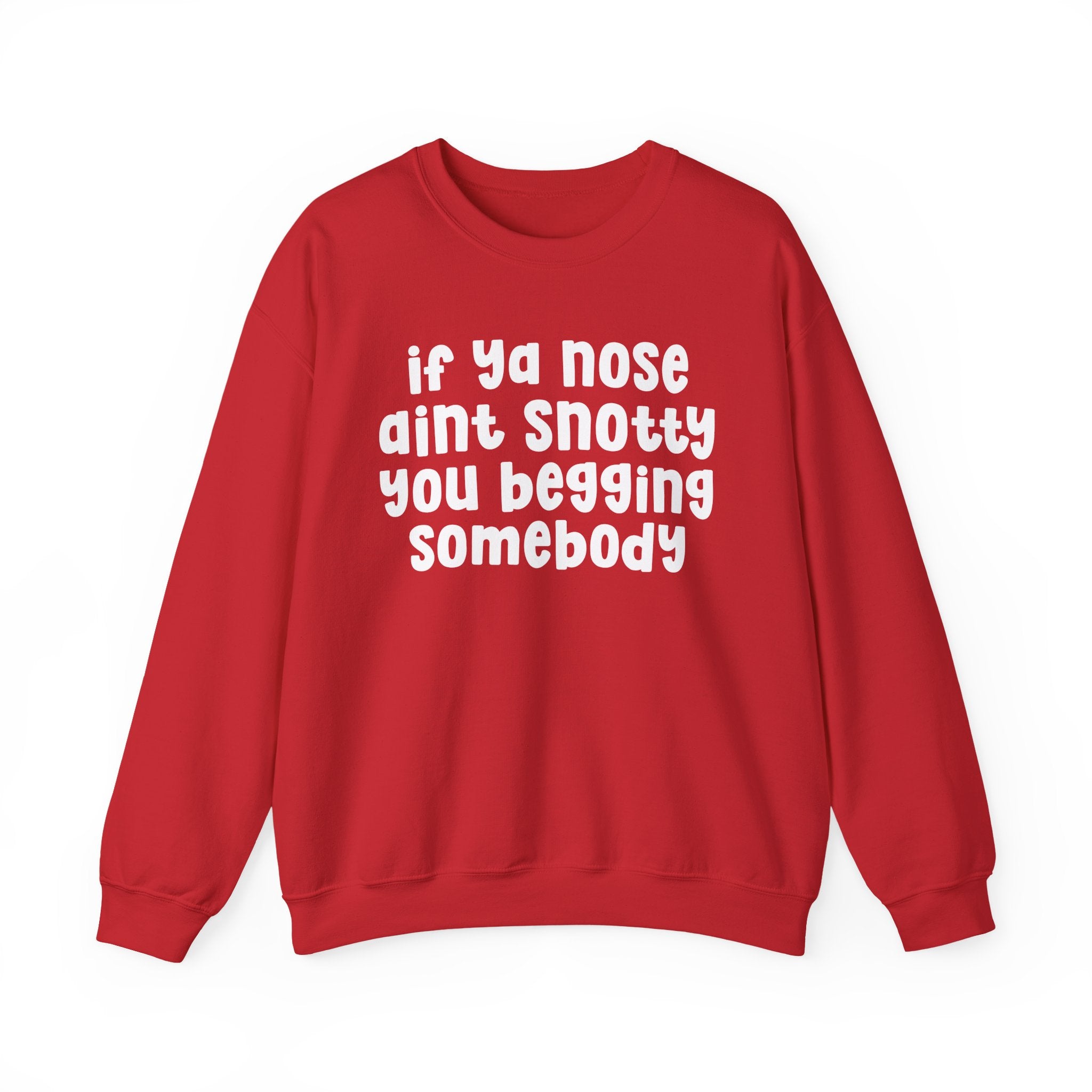 If Ya Nose Aint Snotty You Begging Somebody — Humorous Sweatshirt