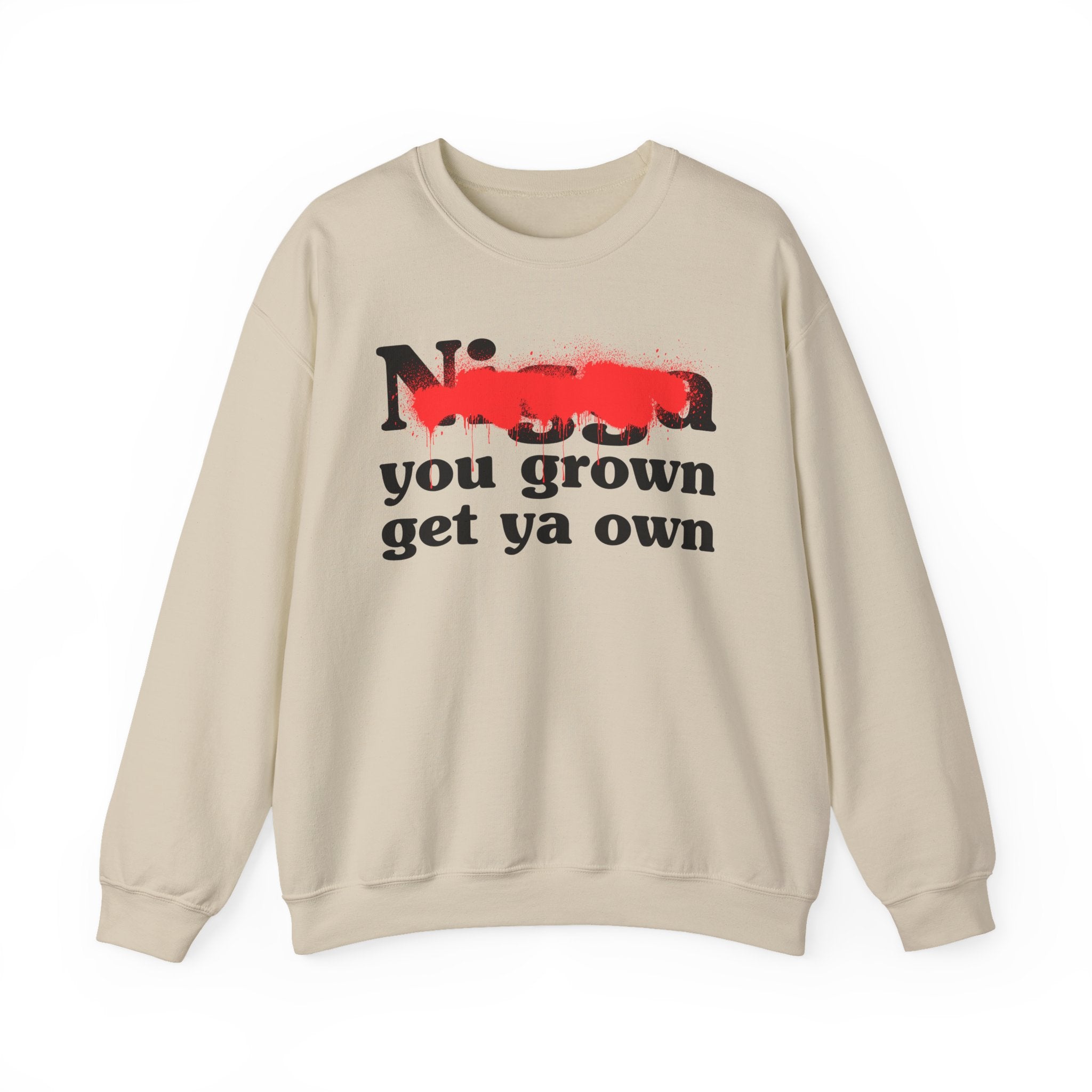 Nigga You Grown Get Ya Own — Sassy Adult Humor Sweatshirt