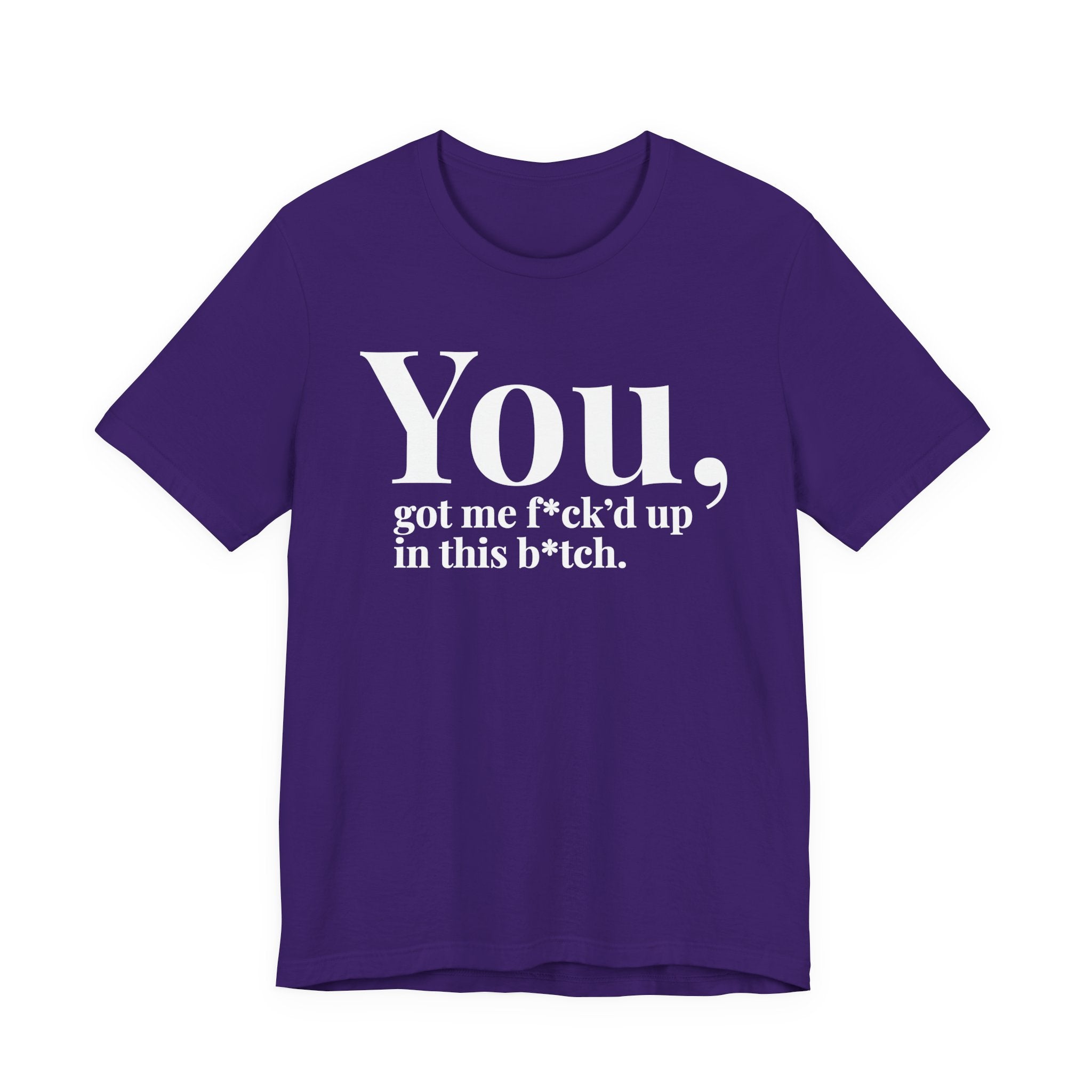 You Got Me Fuck'd Up In This Bitch T-shirt