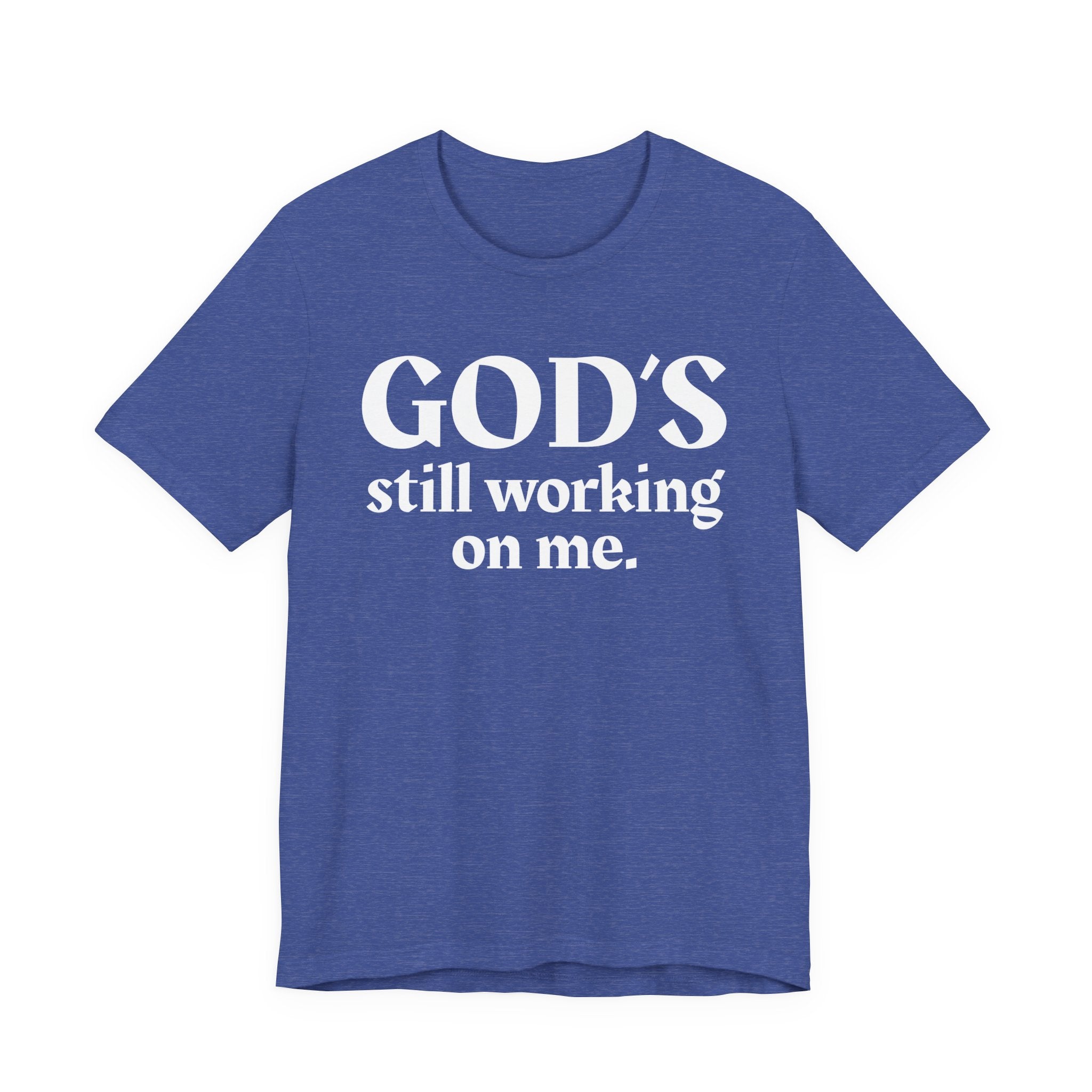 God's Still Working On Me - Christian T-Shirt