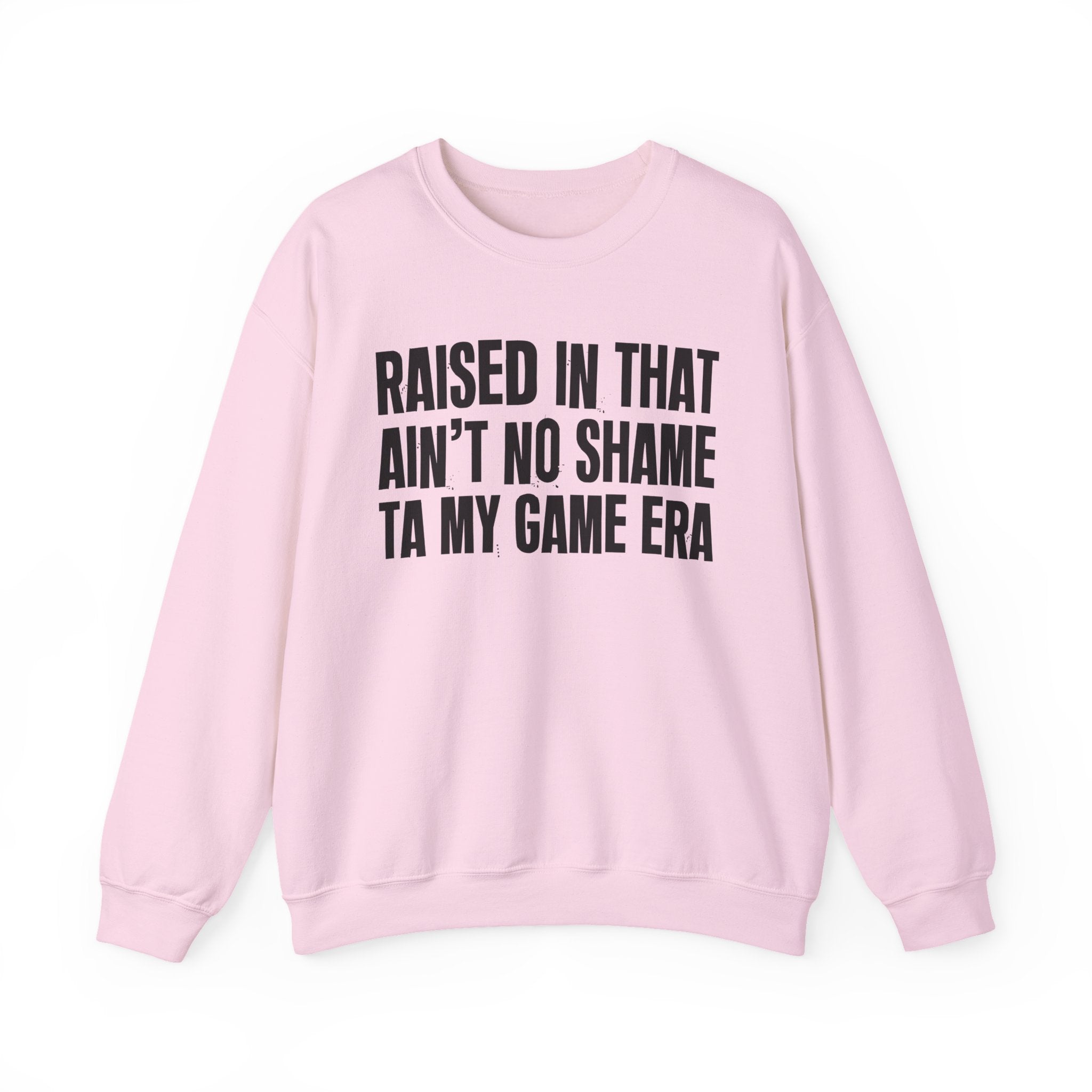 Raised In That Ain't No Shame Ta My Game Era - Funny Back In The Day Statement Sweatshirt