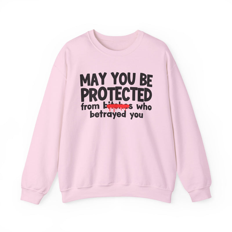May You Be Protected From Bitches Who Betrayed You — Funny Protection Statement Sweatshirt