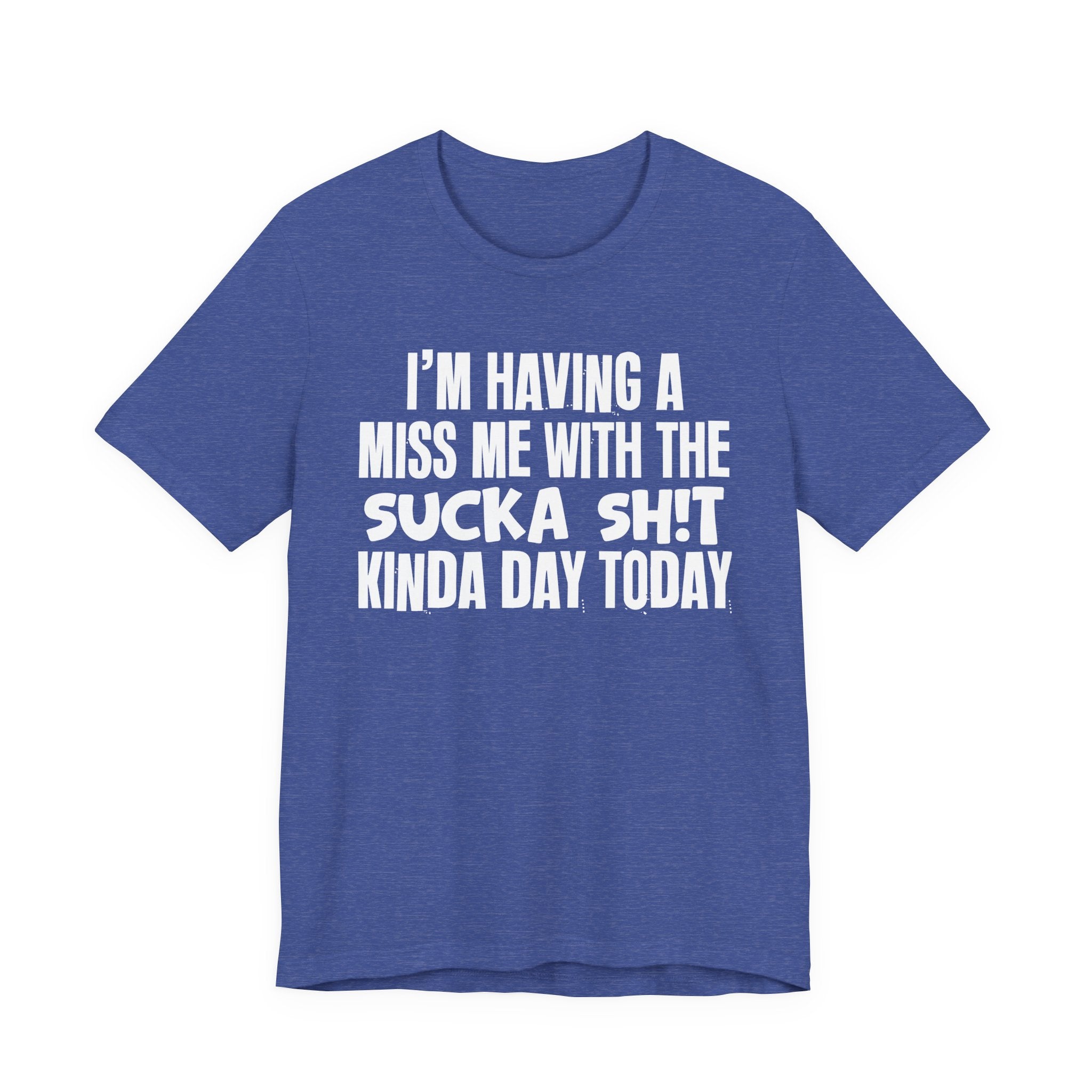 I'm Having A Miss Me With The Sucka Shit Kinda Day Today - Humorous Bold Mood T-Shirt