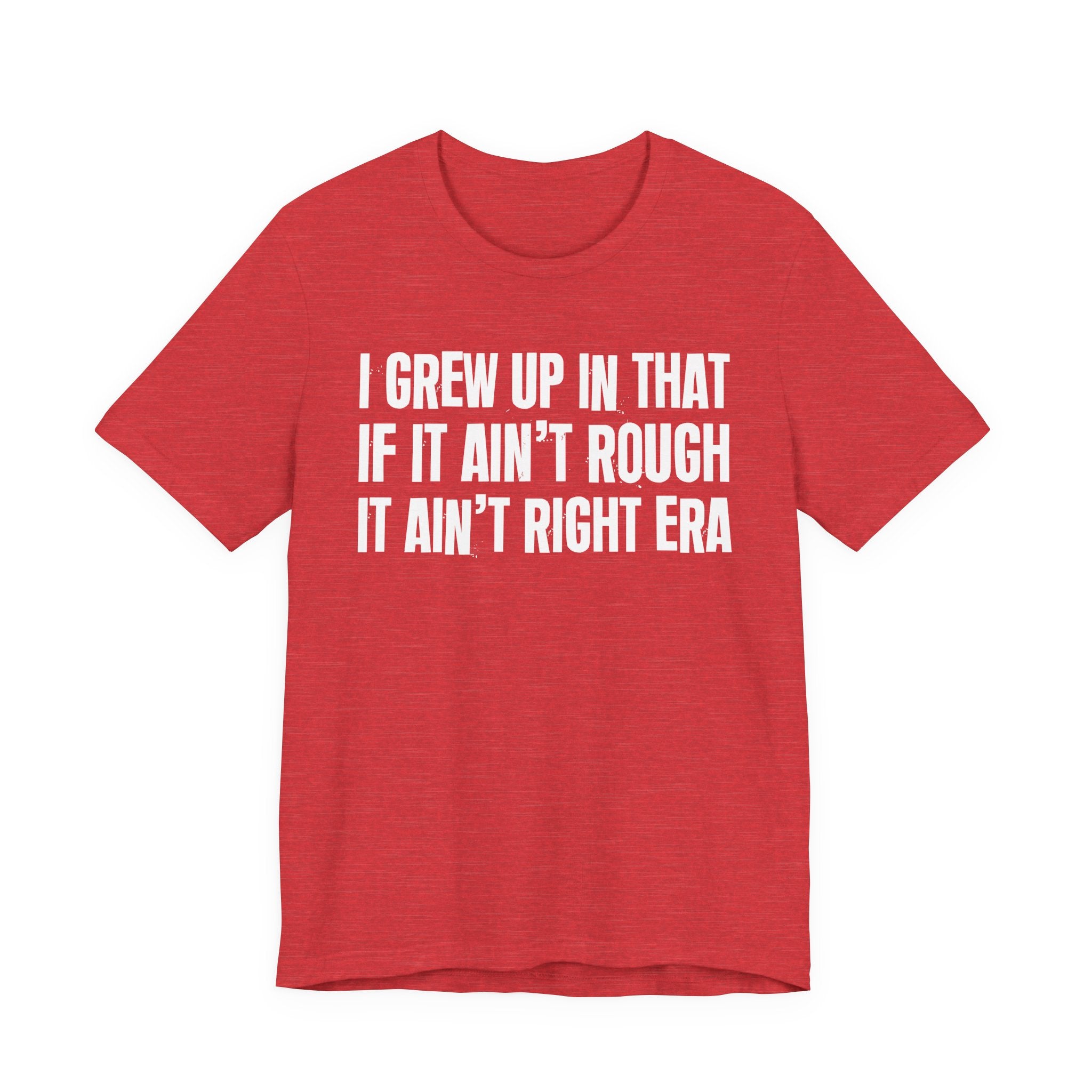 Grew Up In That If It Ain't Rough It Ain't Right Era - Hilarious Back In The Days  T-Shirt