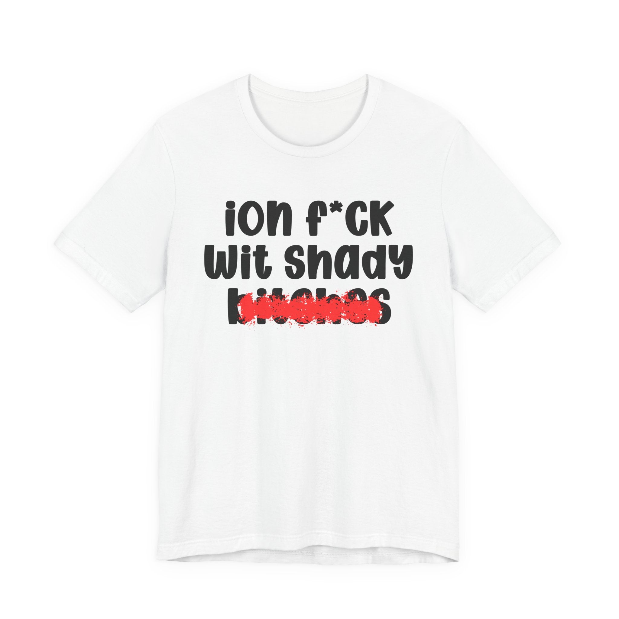 ION (I Don't) FUCK WIT SHADY BITCHES — Bold Sarcastic Graphic T-Shirt