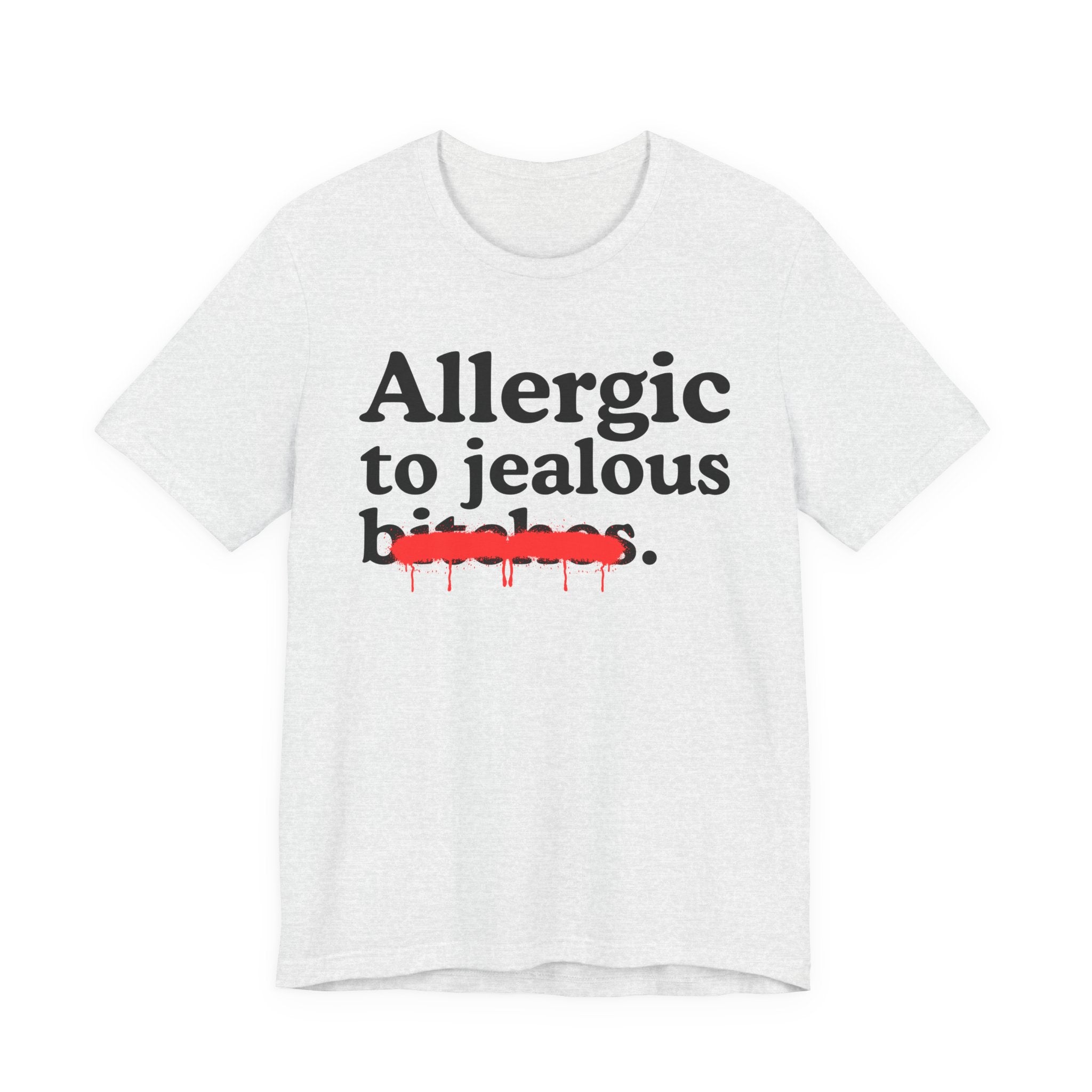 Allergic To Jealous Bitches — Sarcastic Sassy Statement T-Shirt