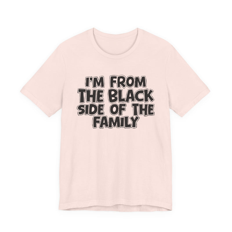 I'm From the Black Side of the Family — Humorous Family Pride T-Shirt
