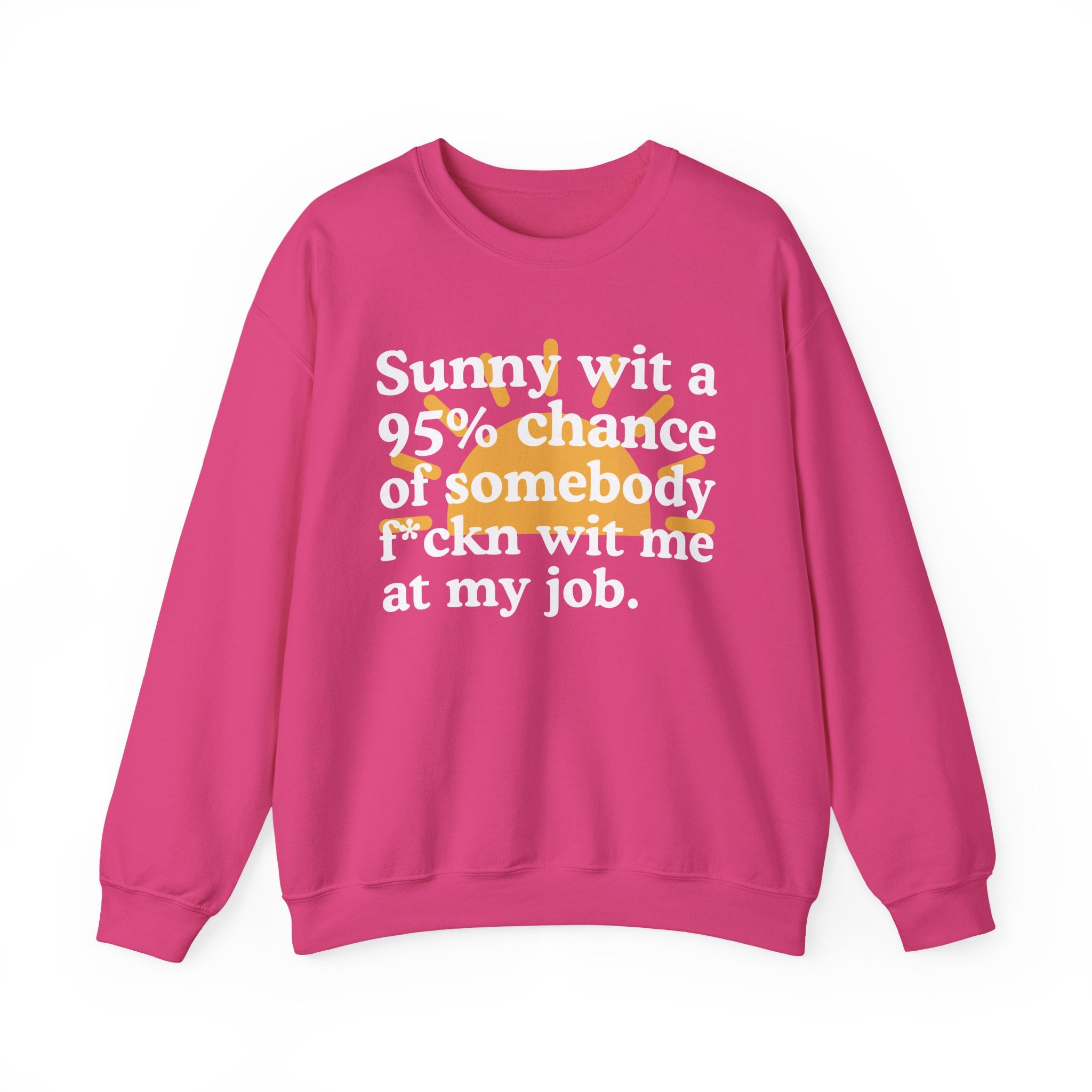 Sunny Wit A 95% Chance Of Somebody Fuckn Wit Me At My Job — Funny Weather Quote Sweatshirt
