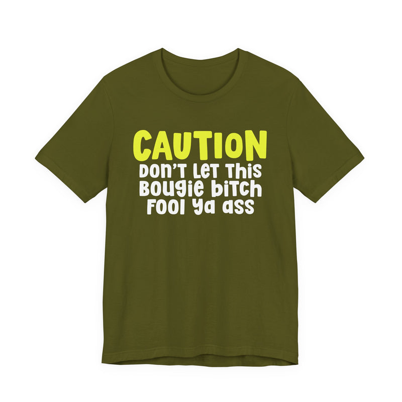 Caution Don't Let This Bougie Bitch Fool Ya Ass — Sassy Warning Statement T-shirt
