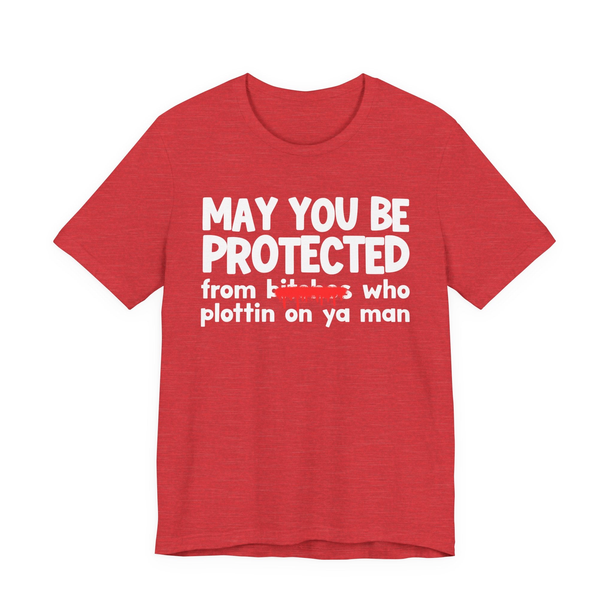 May You Be Protected From Bitches Who Plottin On Ya Man — Funny Protection Statement T-Shirt