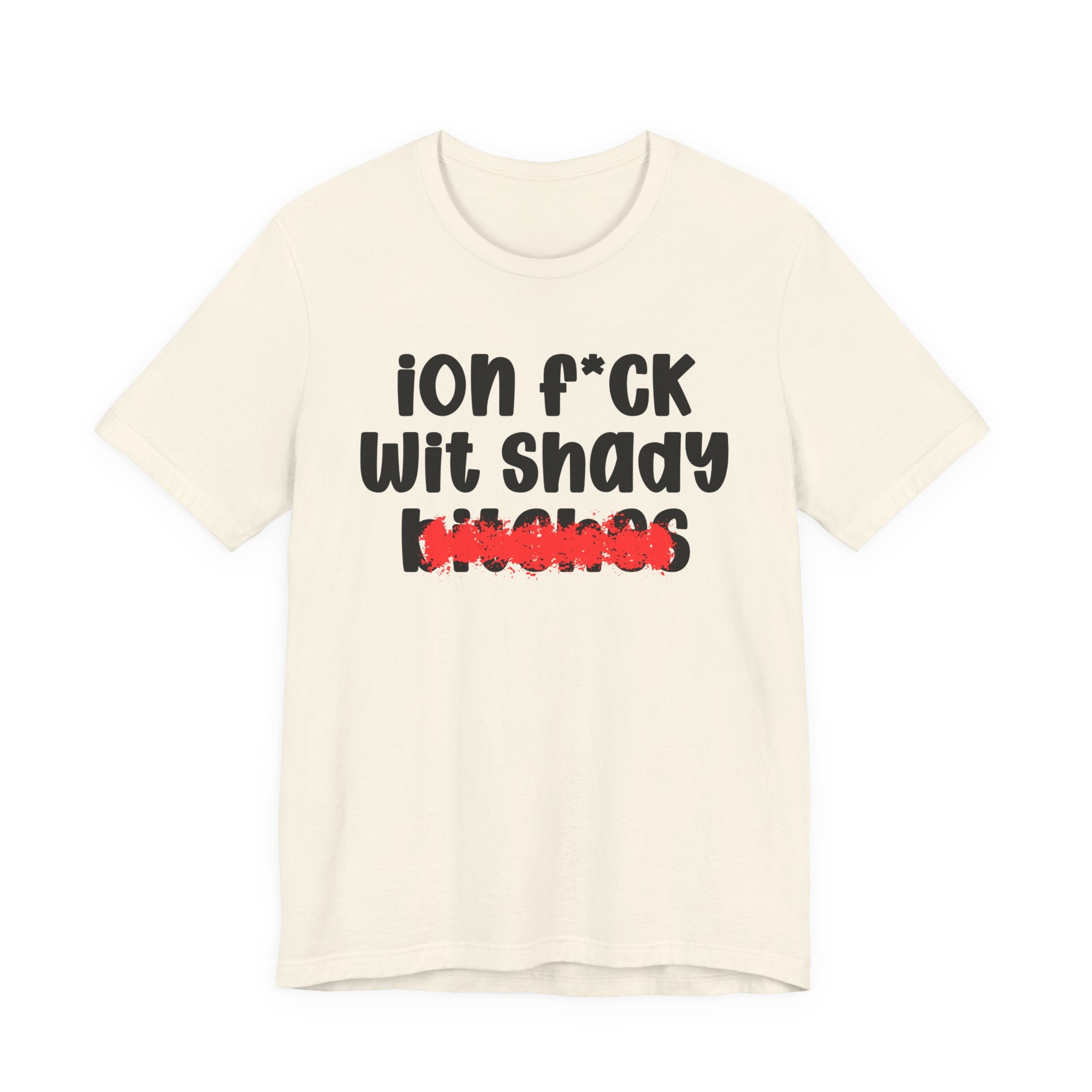ION (I Don't) FUCK WIT SHADY BITCHES — Bold Sarcastic Graphic T-Shirt
