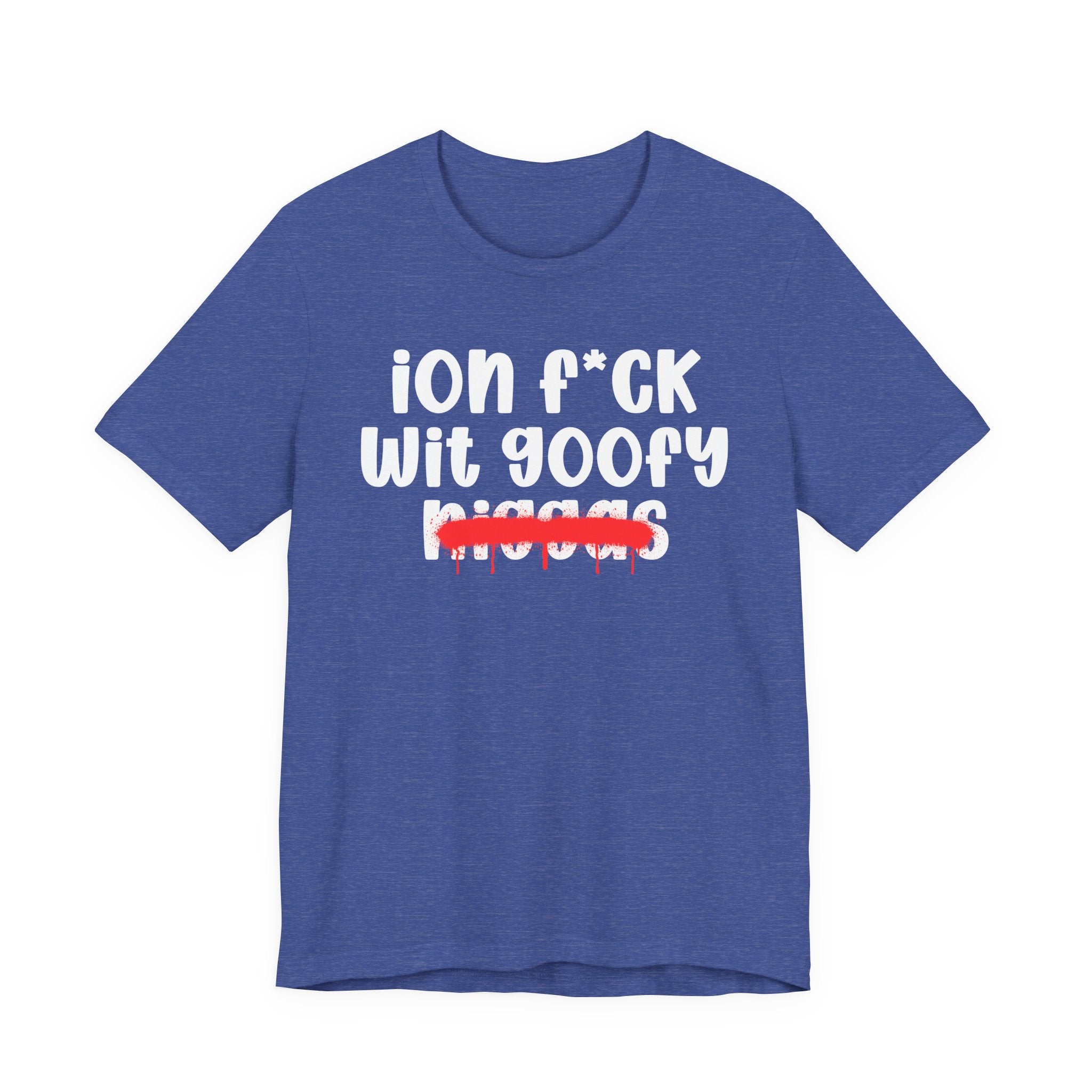 ION Fuck Wit Goofy Niggas - Brutally Direct Statement Tee