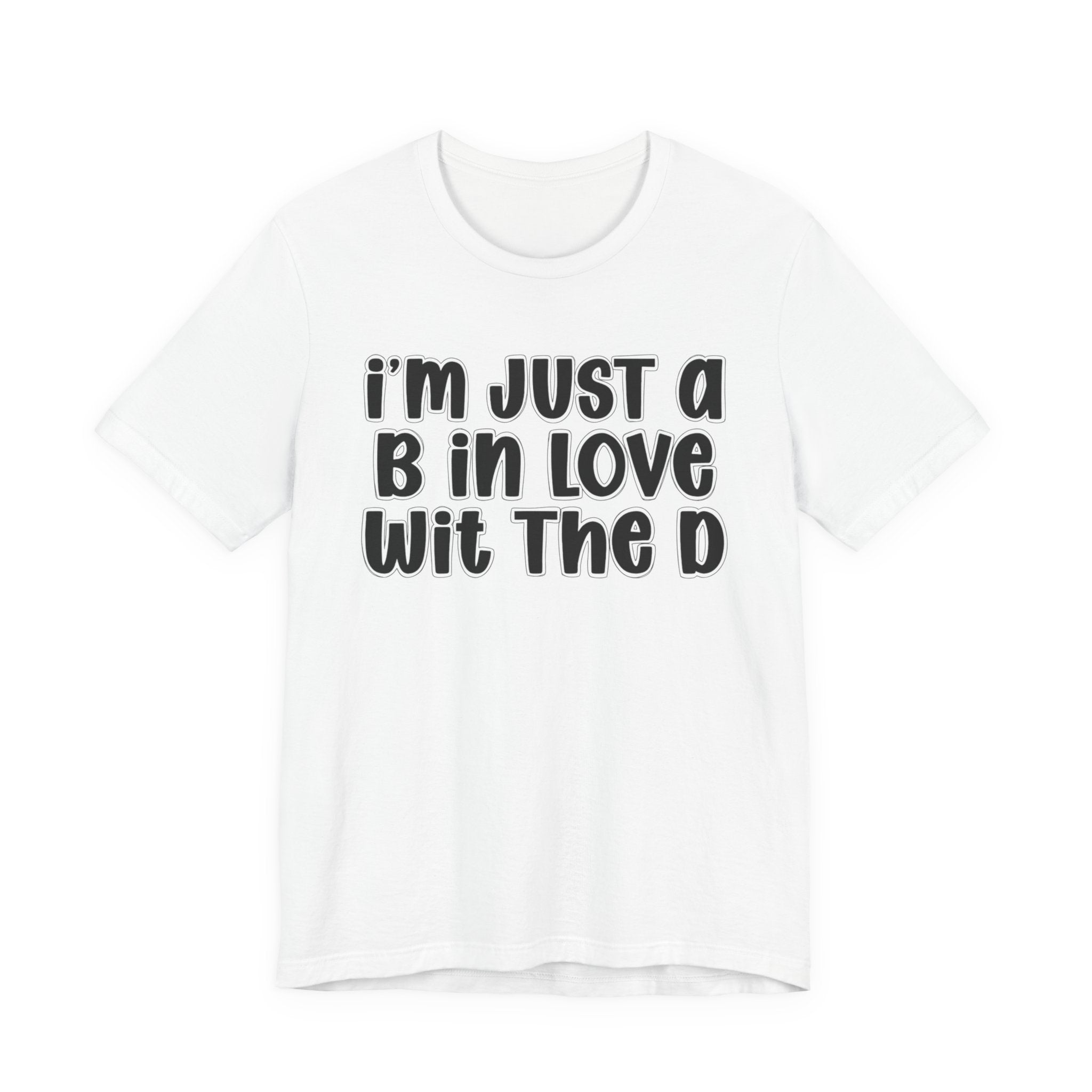 I'm Just a B In Love Wit The D － T‑Shirt
