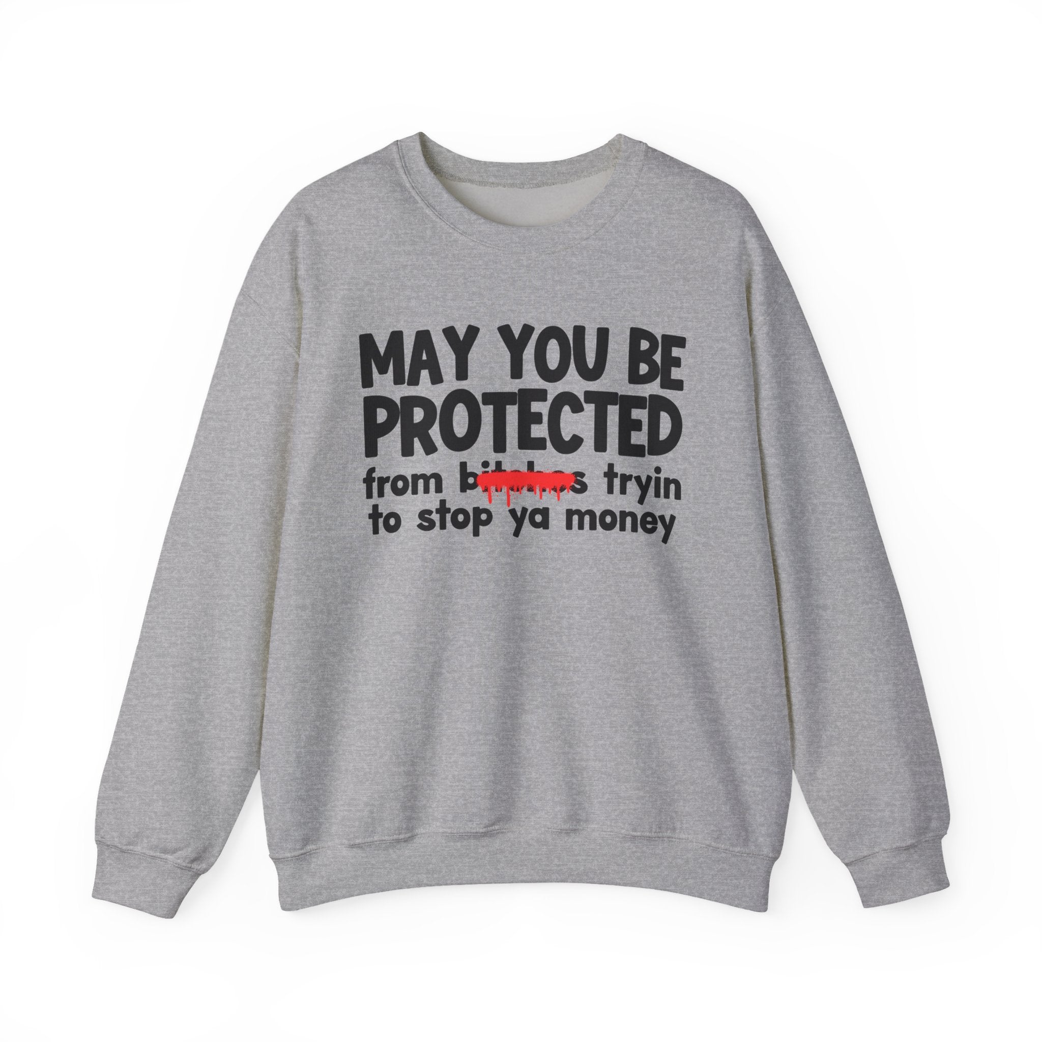 May You Be Protected From Bitches Tryin To Stop Ya Money — Funny Protection Statement Sweatshirt