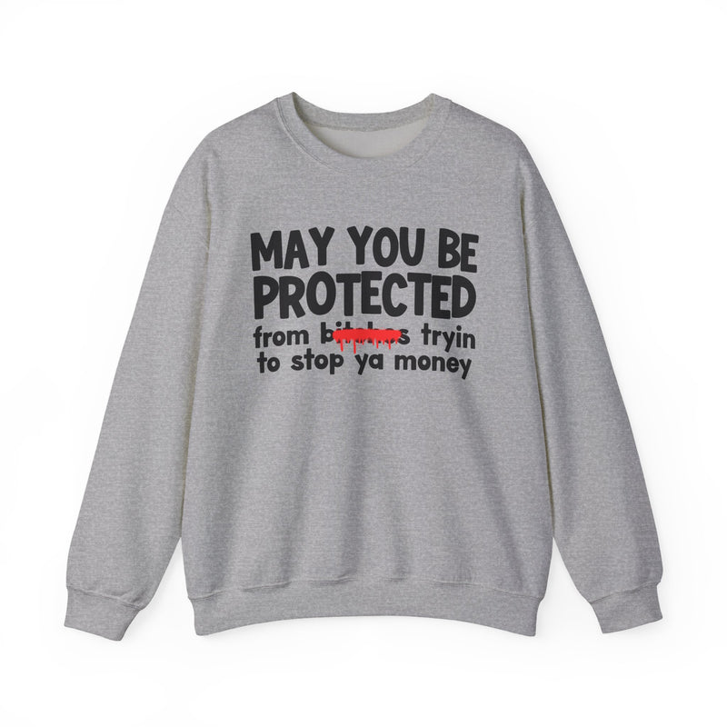 May You Be Protected From Bitches Tryin To Stop Ya Money — Funny Protection Statement Sweatshirt