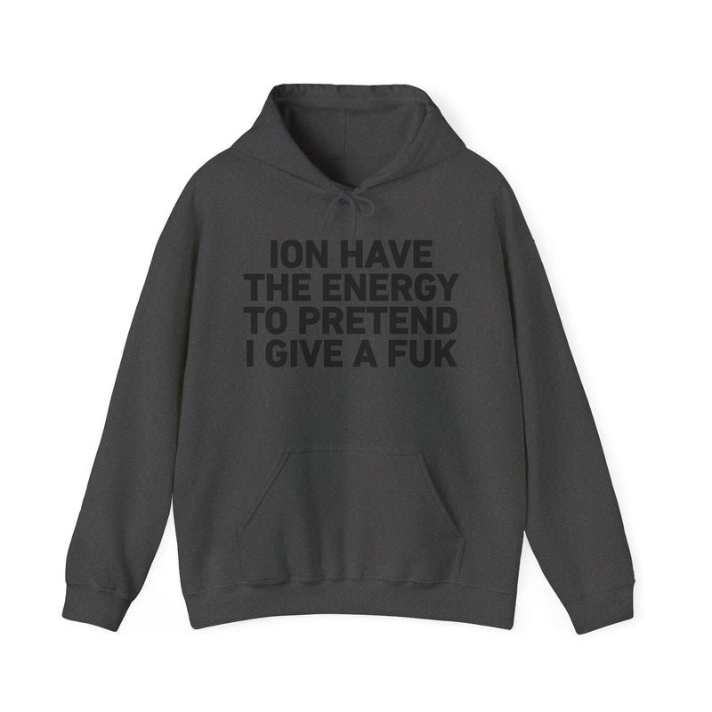 I Don’t Have the Energy to Pretend I Give A Fuk - Funny Energy Statement Hoodie