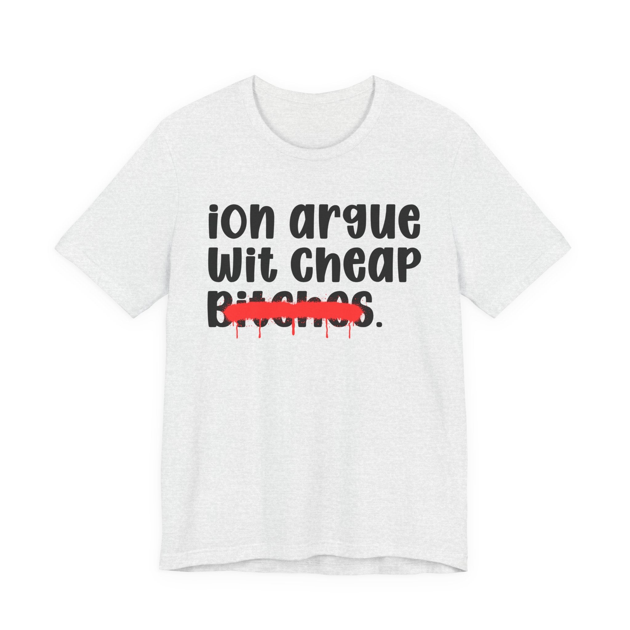 Copy of Copy of Copy of  ION (I Don't) Argue With Petty Bitches — Funny Statement T-Shirt