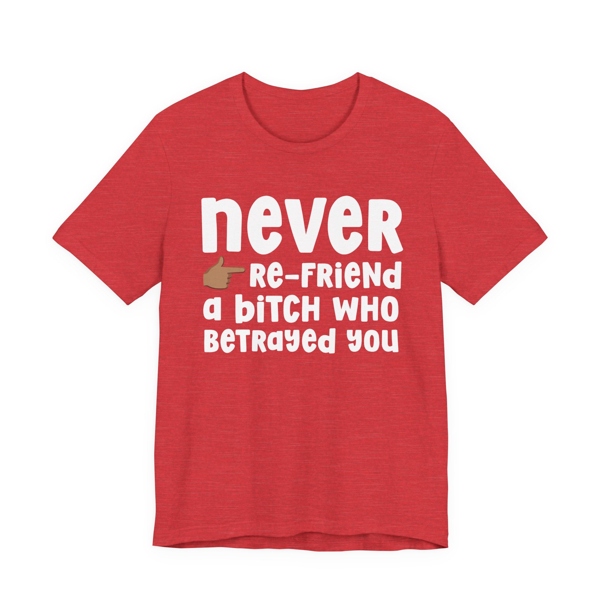 Never Re-Friend A Bitch Who Betrayed You — Reality Check Statement T-shirt